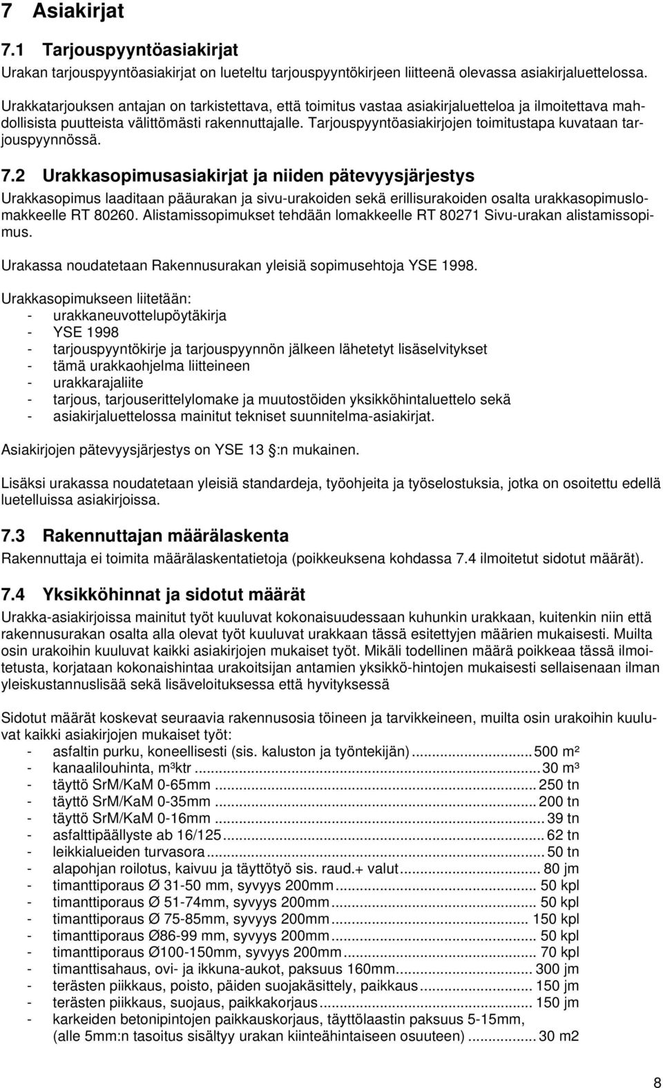 Tarjouspyyntöasiakirjojen toimitustapa kuvataan tarjouspyynnössä. 7.