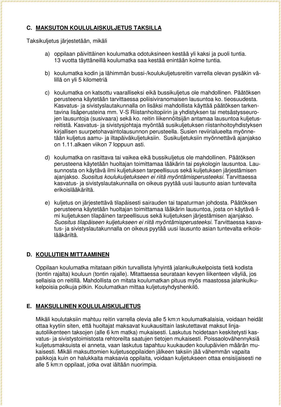 b) koulumatka kodin ja lähimmän bussi-/koulukuljetusreitin varrella olevan pysäkin välillä on yli 5 kilometriä c) koulumatka on katsottu vaaralliseksi eikä bussikuljetus ole mahdollinen.