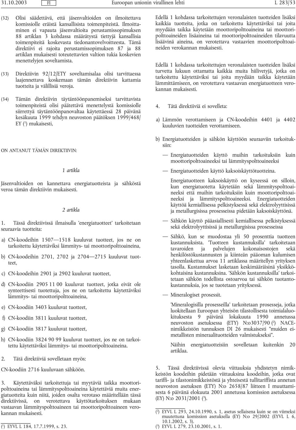 Tämä direktiivi ei rajoita perustamissopimuksen 87 ja 88 artiklan mukaisesti toteutettavien valtion tukia koskevien menettelyjen soveltamista.