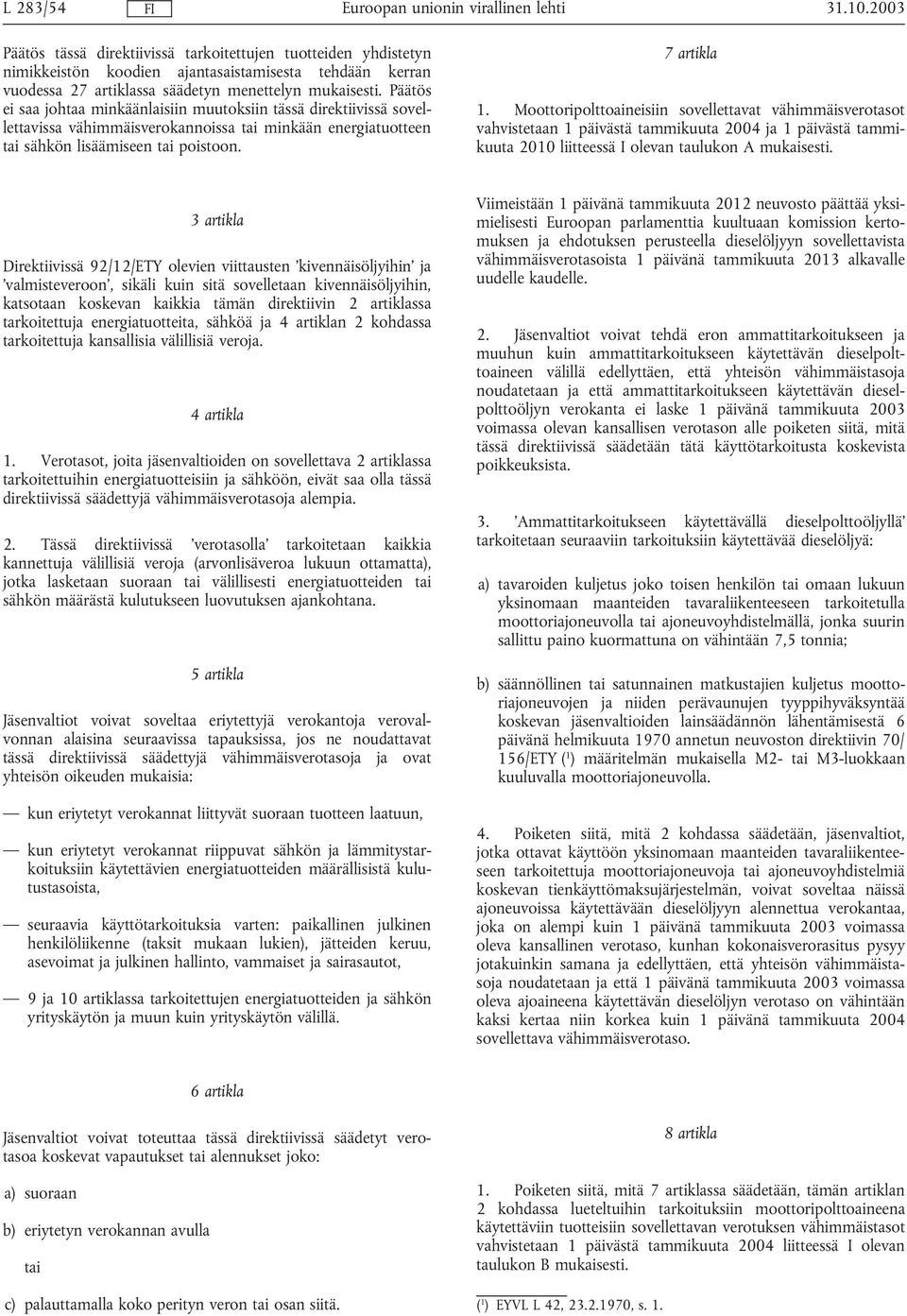 Moottoripolttoaineisiin sovellettavat vähimmäisverotasot vahvistetaan 1 päivästä tammikuuta 2004 ja 1 päivästä tammikuuta 2010 liitteessä I olevan taulukon A mukaisesti.