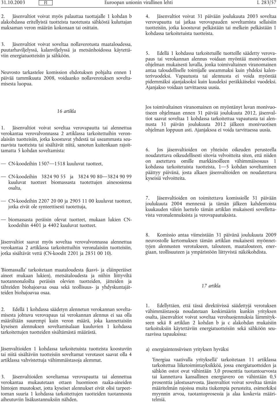 Neuvosto tarkastelee komission ehdotuksen pohjalta ennen 1 päivää tammikuuta 2008, voidaanko nollaverotuksen soveltamisesta luopua. 4.