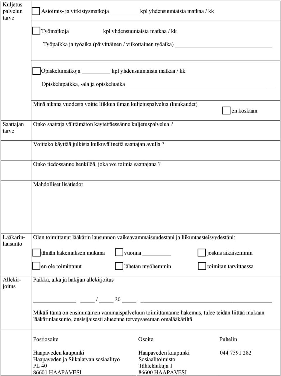 välttämätön käytettäessänne kuljetuspalvelua? Voitteko käyttää julkisia kulkuvälineitä saattajan avulla? Onko tiedossanne henkilöä, joka voi toimia saattajana?