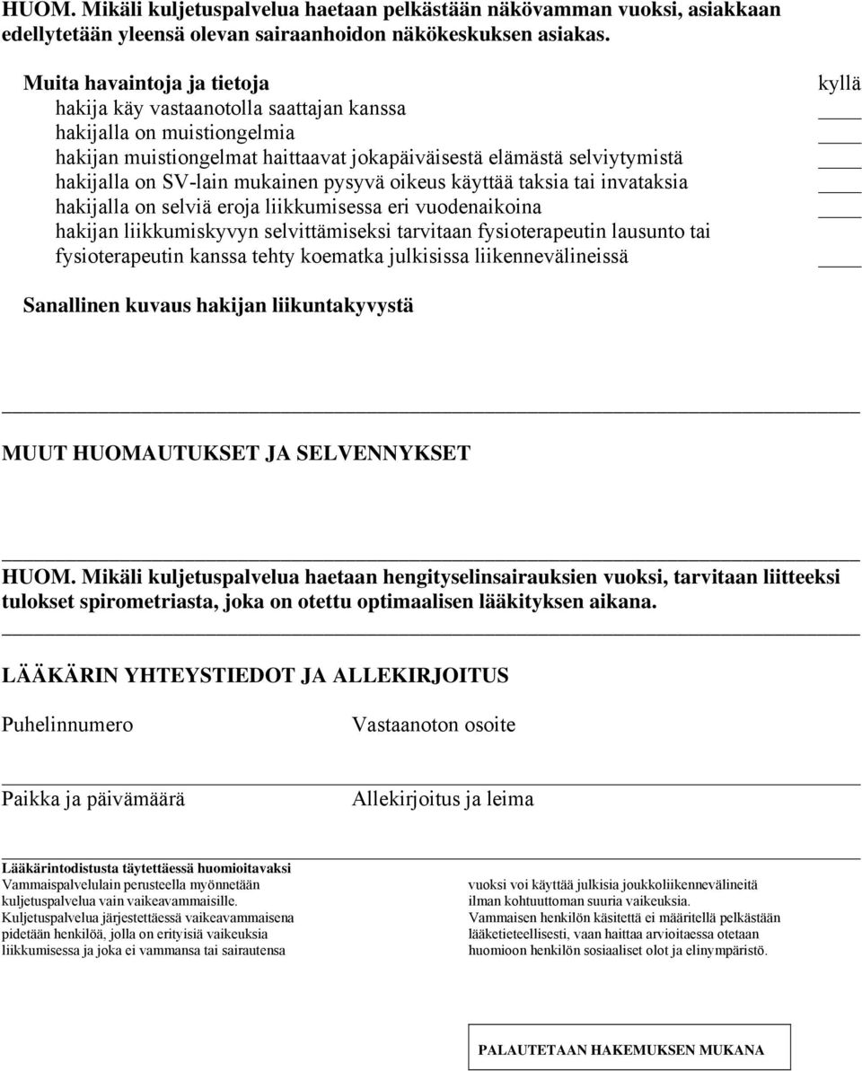 mukainen pysyvä oikeus käyttää taksia tai invataksia hakijalla on selviä eroja liikkumisessa eri vuodenaikoina hakijan liikkumiskyvyn selvittämiseksi tarvitaan fysioterapeutin lausunto tai