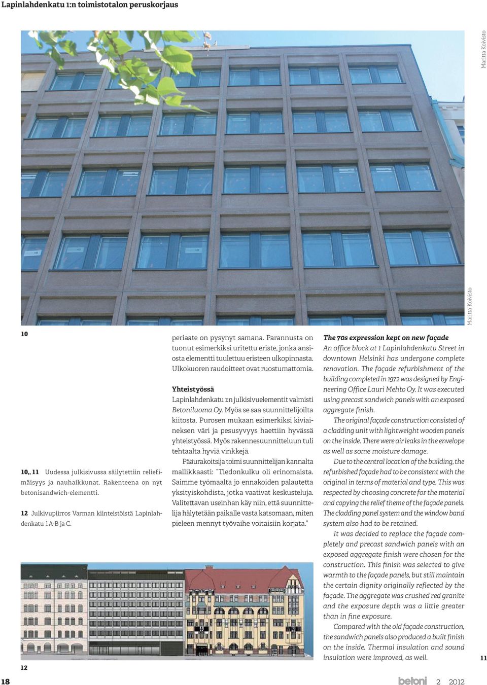 The façade refurbishment of the building completed in 1972 was designed by Engineering 10,, 11 Uudessa julkisivussa säilytettiin reliefimäisyys Yhteistyössä Lapinlahdenkatu 1:n julkisivuelementit
