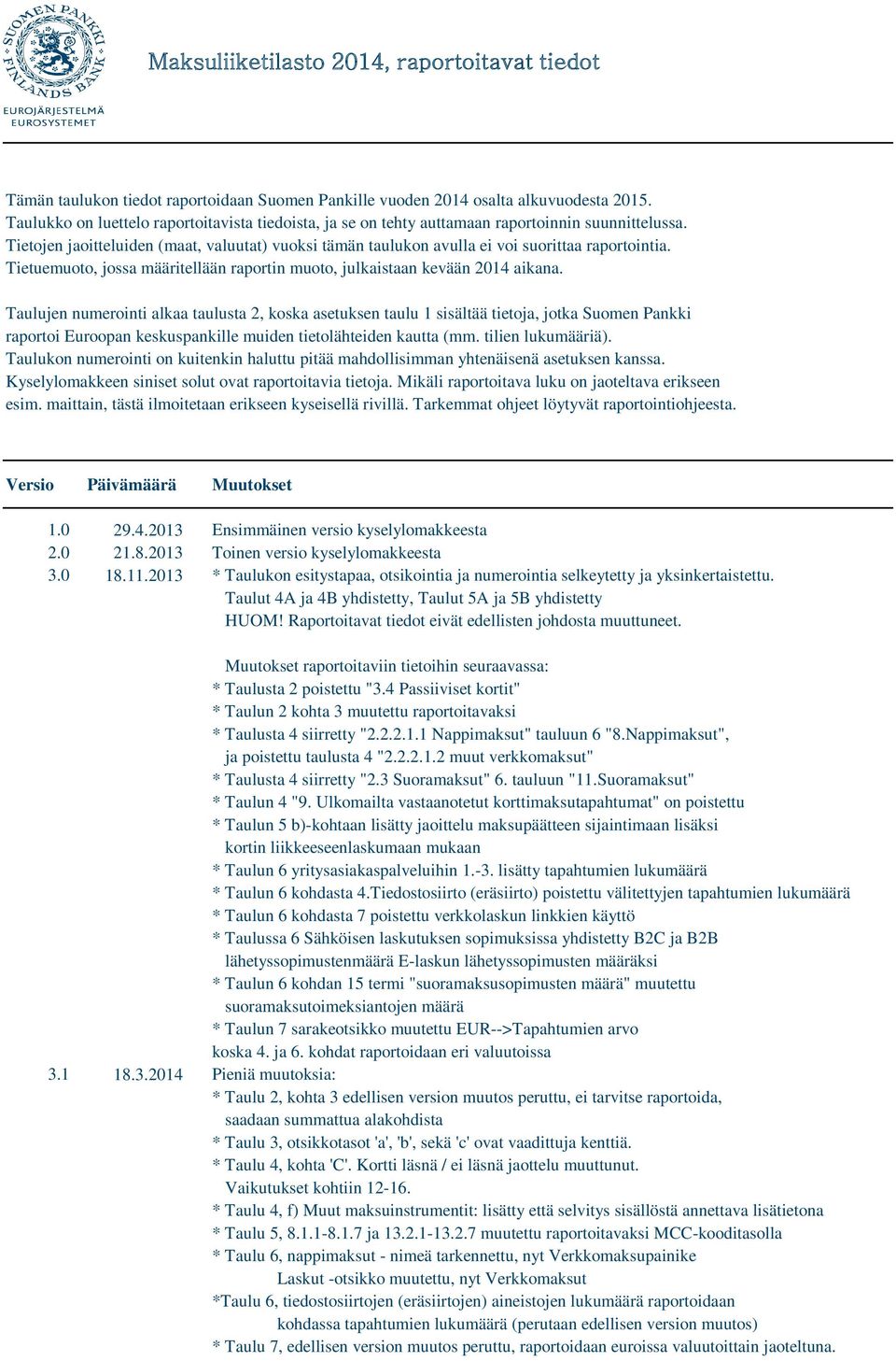 Tietojen jaoitteluiden (maat, valuutat) vuoksi tämän taulukon avulla ei voi suorittaa raportointia. Tietuemuoto, jossa määritellään raportin muoto, julkaistaan kevään 2014 aikana.