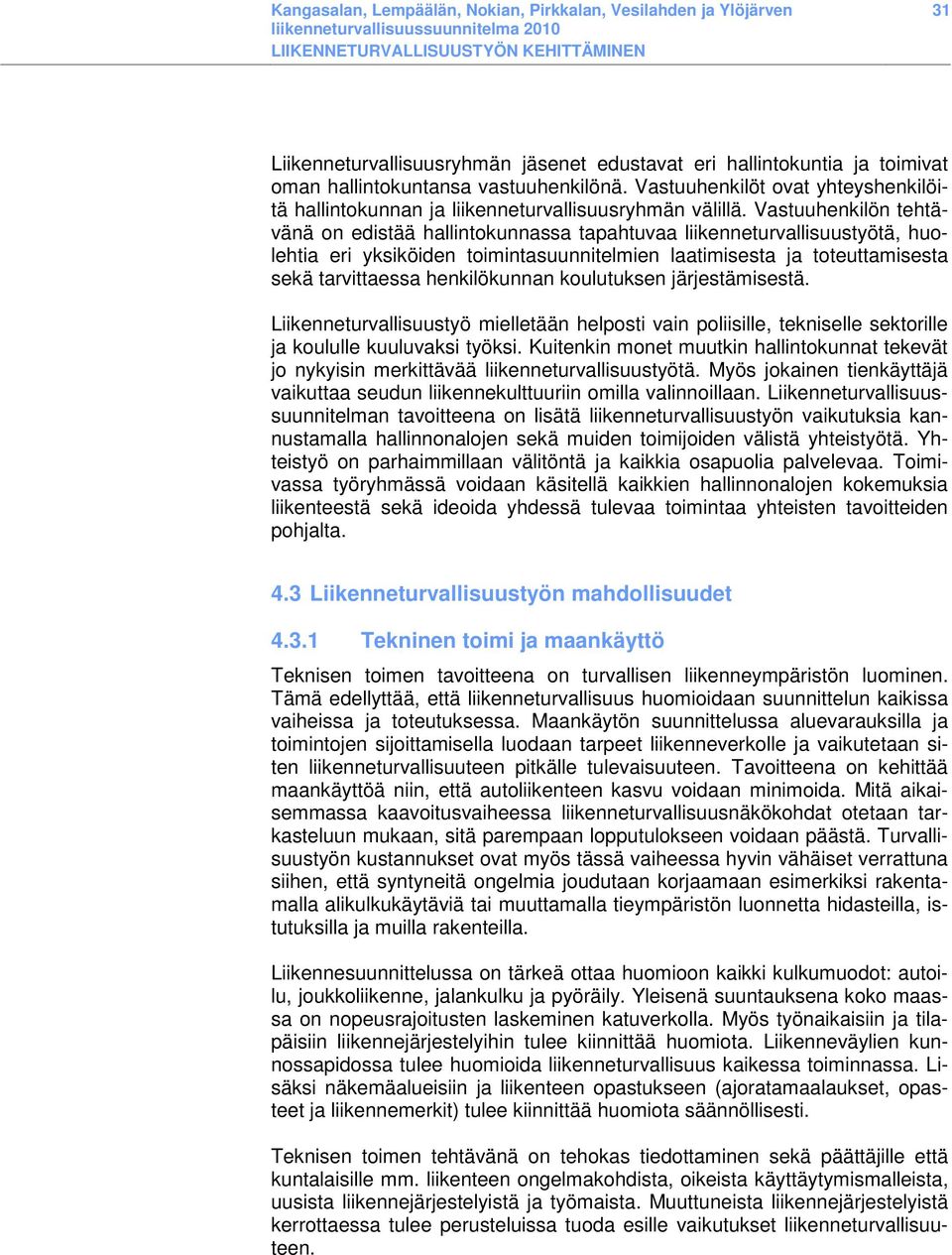 Vastuuhenkilön tehtävänä on edistää hallintokunnassa tapahtuvaa liikenneturvallisuustyötä, huolehtia eri yksiköiden toimintasuunnitelmien laatimisesta ja toteuttamisesta sekä tarvittaessa