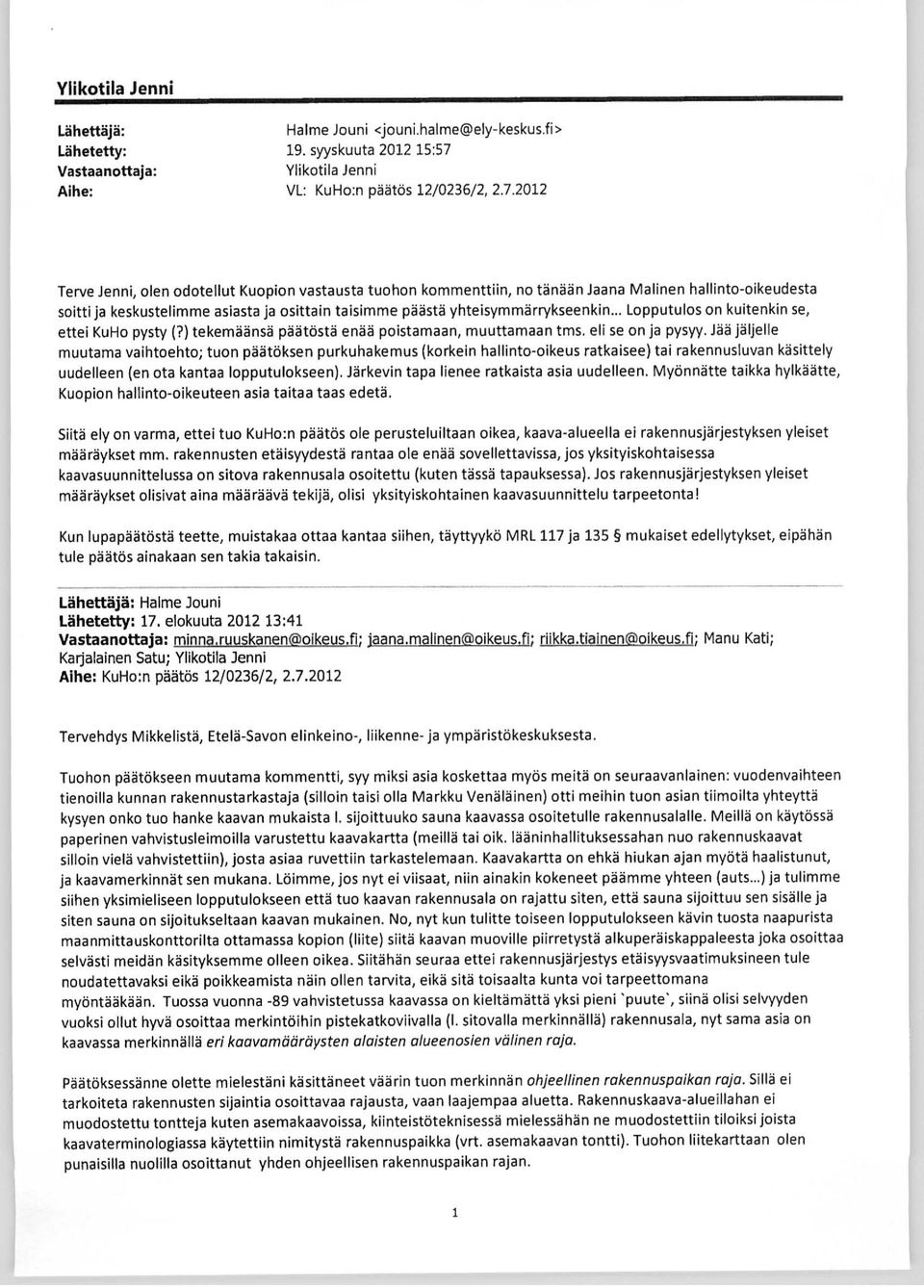 2012 Terve Jenni, olen odotellut Kuopion vastausta tuohon kommenttiin, no tänään Jaana Malinen hallinto-oikeudesta soitti ja keskustelimme asiasta ja osittain taisimme päästä yhteisymmärrykseenkin.