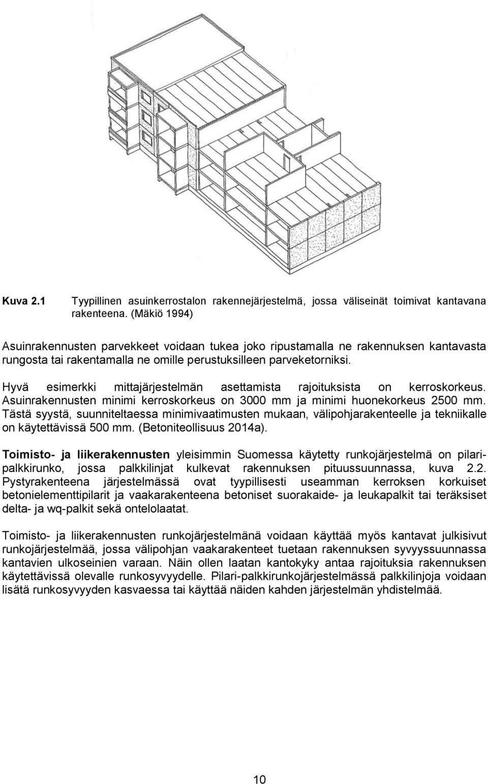 Hyvä esimerkki mittajärjestelmän asettamista rajoituksista on kerroskorkeus. Asuinrakennusten minimi kerroskorkeus on 3000 mm ja minimi huonekorkeus 2500 mm.