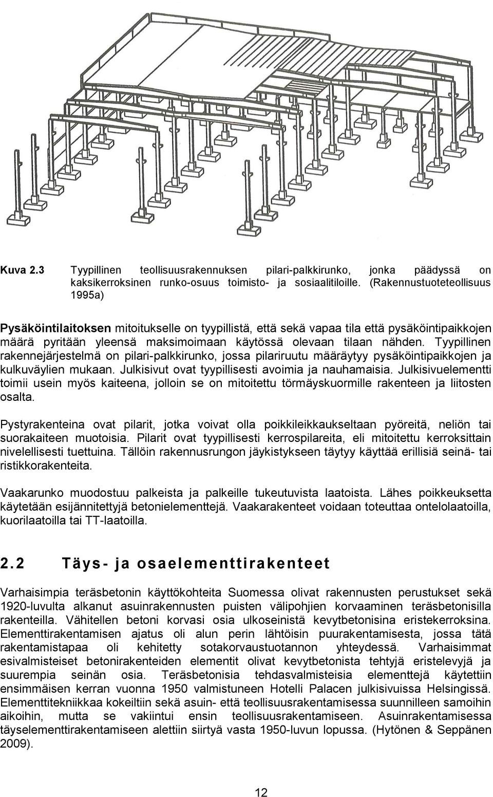 Tyypillinen rakennejärjestelmä on pilari-palkkirunko, jossa pilariruutu määräytyy pysäköintipaikkojen ja kulkuväylien mukaan. Julkisivut ovat tyypillisesti avoimia ja nauhamaisia.