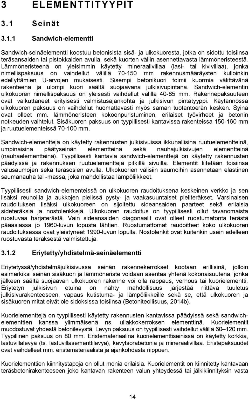 1 Sandwich-elementti Sandwich-seinäelementti koostuu betonisista sisä- ja ulkokuoresta, jotka on sidottu toisiinsa teräsansaiden tai pistokkaiden avulla, sekä kuorten väliin asennettavasta