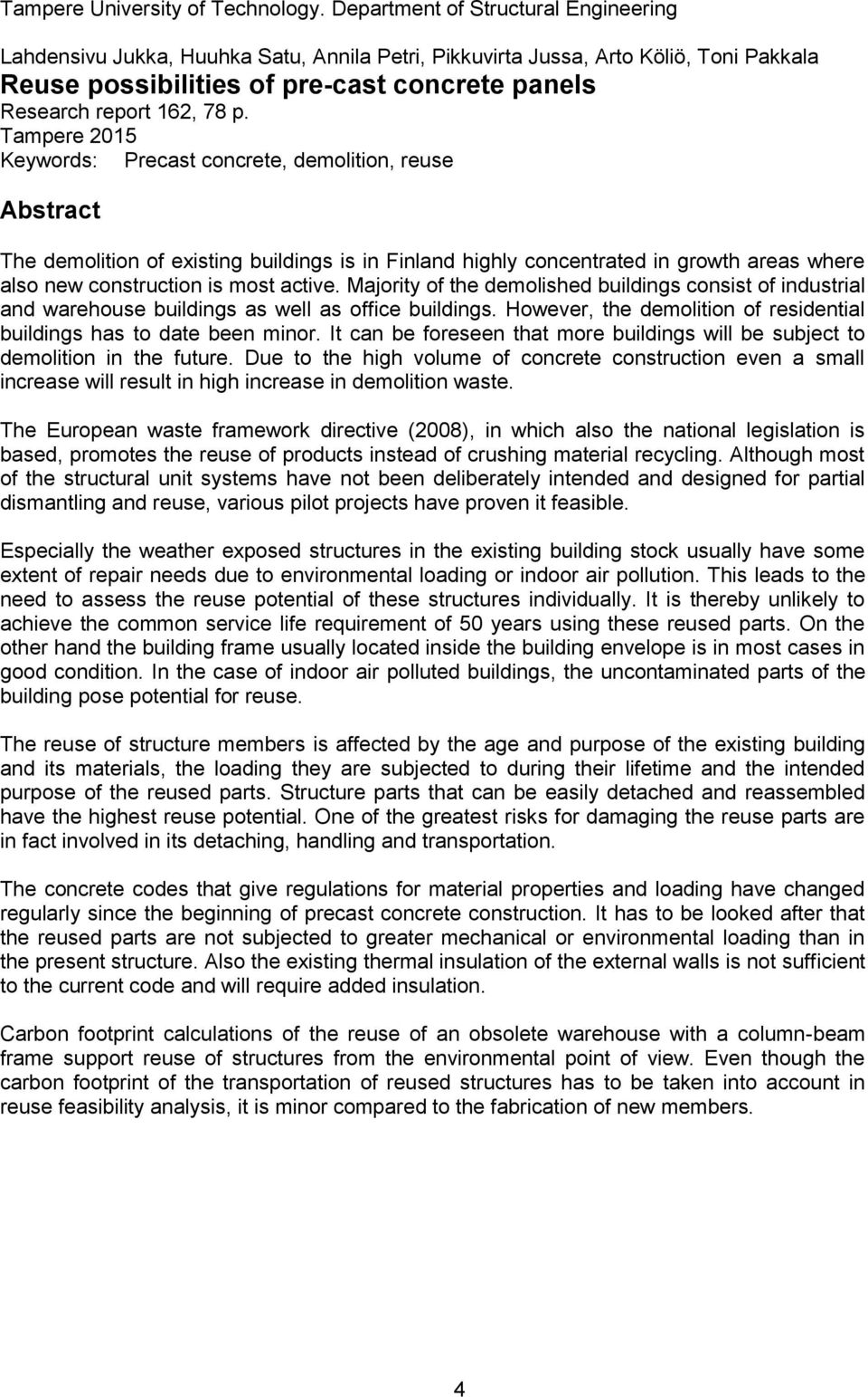 Tampere 2015 Keywords: Precast concrete, demolition, reuse Abstract The demolition of existing buildings is in Finland highly concentrated in growth areas where also new construction is most active.