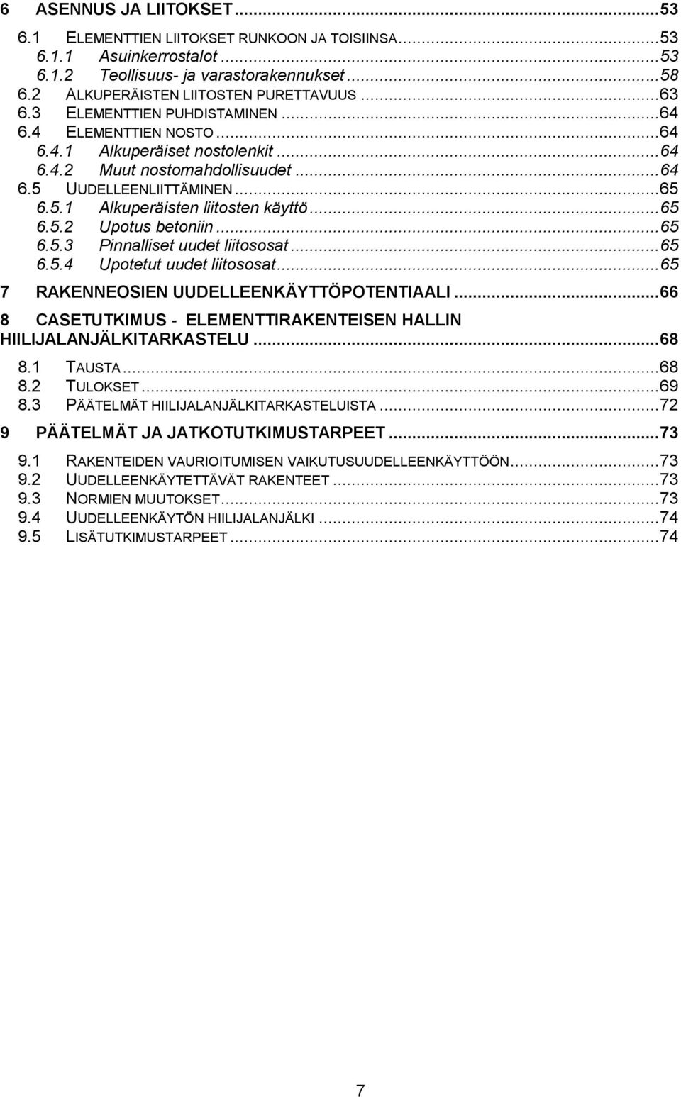 .. 65 6.5.2 Upotus betoniin... 65 6.5.3 Pinnalliset uudet liitososat... 65 6.5.4 Upotetut uudet liitososat... 65 7 RAKENNEOSIEN UUDELLEENKÄYTTÖPOTENTIAALI.