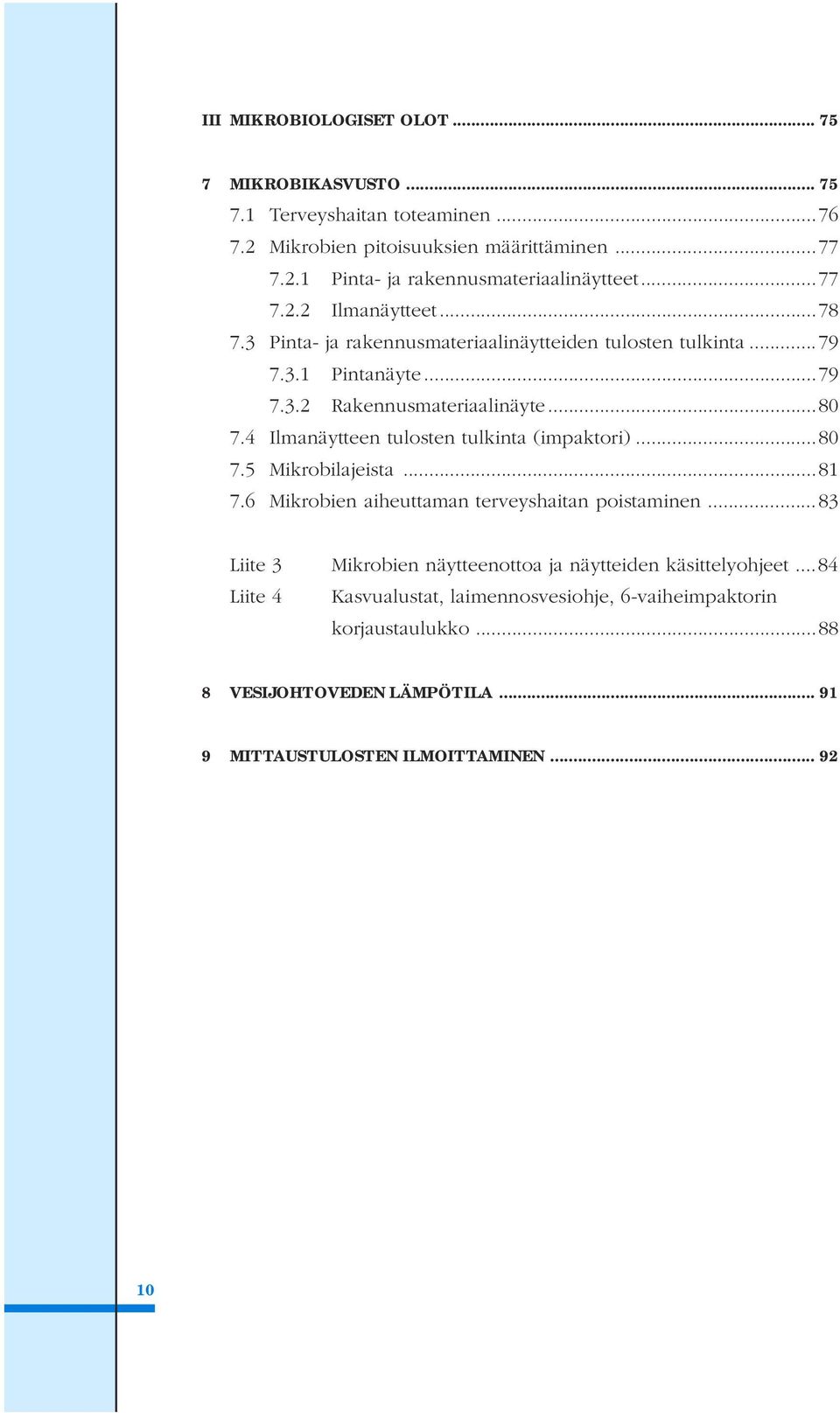 4 Ilmanäytteen tulosten tulkinta (impaktori)...80 7.5 Mikrobilajeista...81 7.6 Mikrobien aiheuttaman terveyshaitan poistaminen.