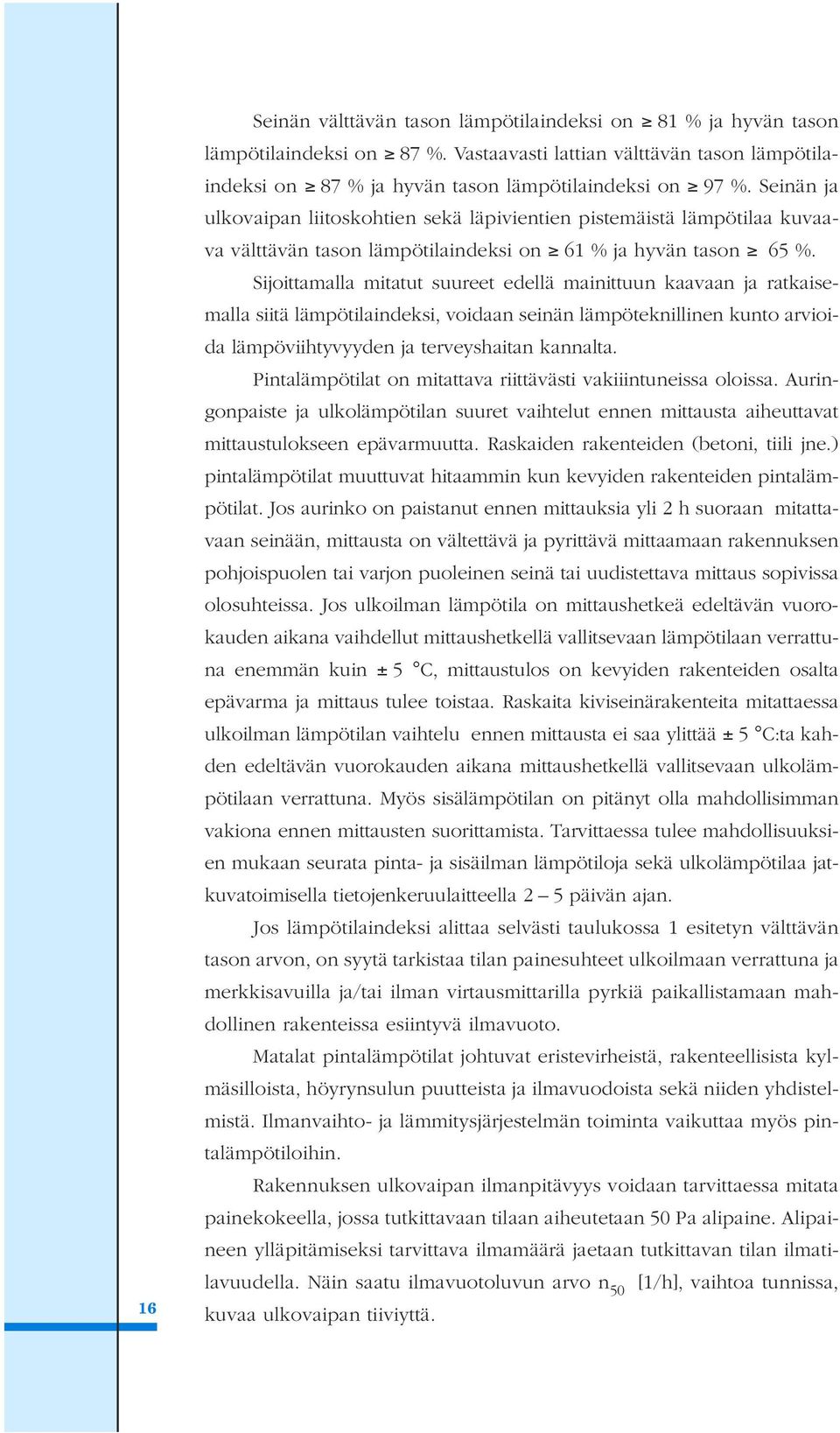 Sijoittamalla mitatut suureet edellä mainittuun kaavaan ja ratkaisemalla siitä lämpötilaindeksi, voidaan seinän lämpöteknillinen kunto arvioida lämpöviihtyvyyden ja terveyshaitan kannalta.