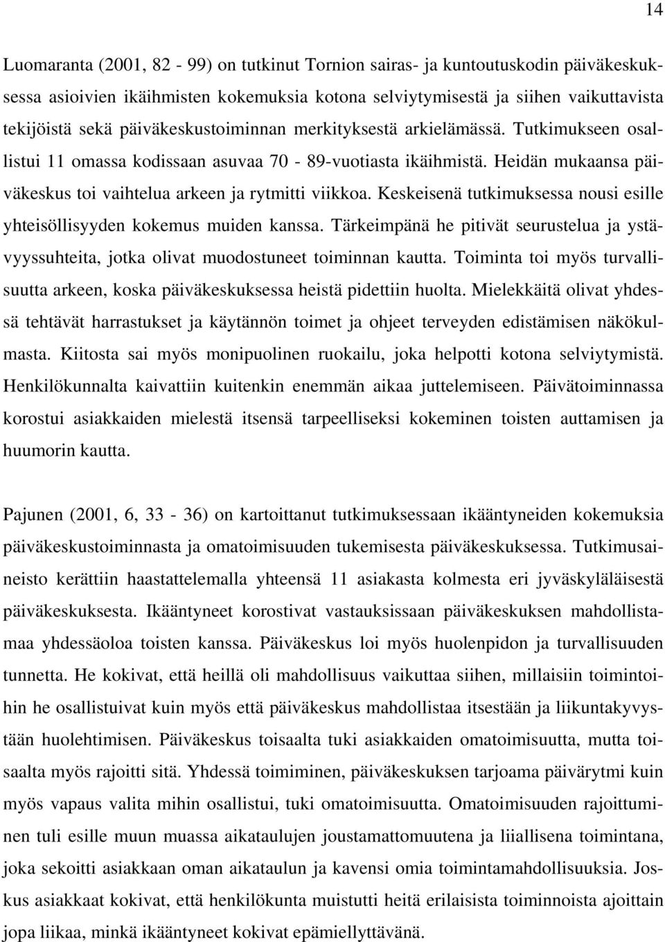 Keskeisenä tutkimuksessa nousi esille yhteisöllisyyden kokemus muiden kanssa. Tärkeimpänä he pitivät seurustelua ja ystävyyssuhteita, jotka olivat muodostuneet toiminnan kautta.