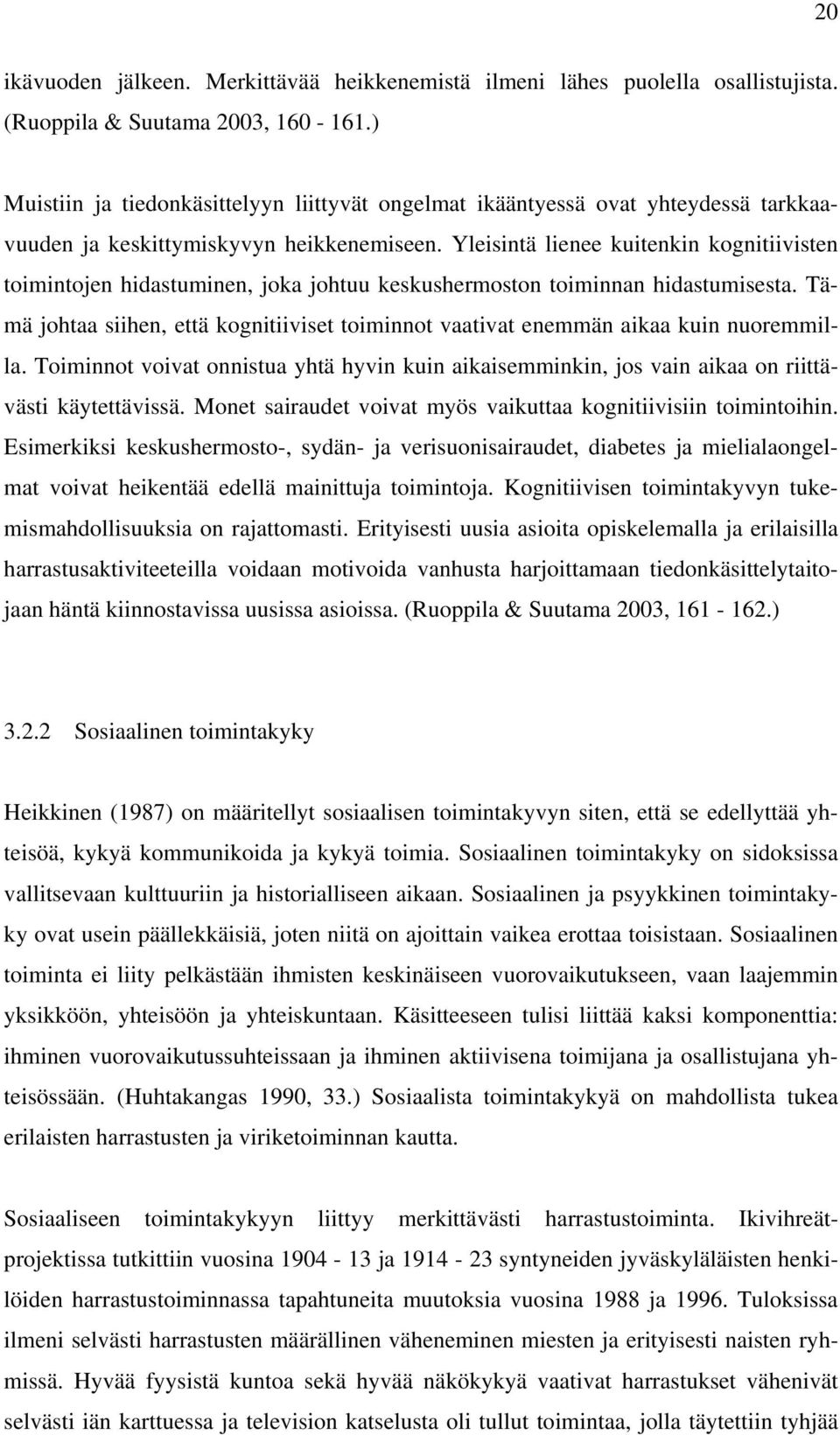 Yleisintä lienee kuitenkin kognitiivisten toimintojen hidastuminen, joka johtuu keskushermoston toiminnan hidastumisesta.