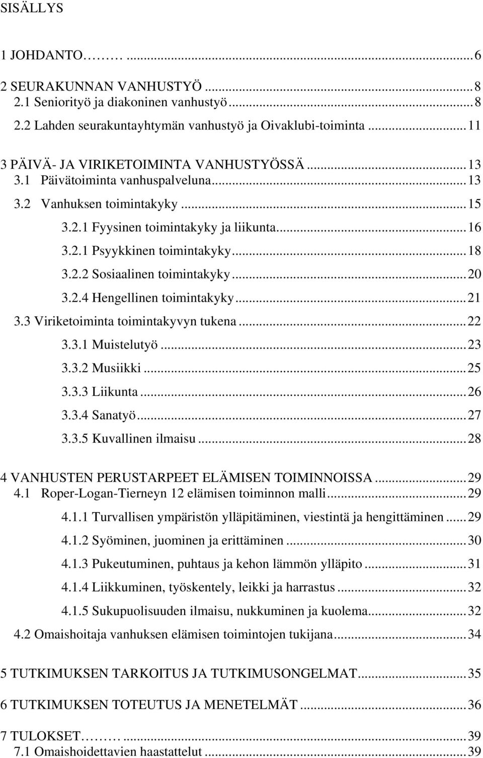 ..21 3.3 Viriketoiminta toimintakyvyn tukena...22 3.3.1 Muistelutyö...23 3.3.2 Musiikki...25 3.3.3 Liikunta...26 3.3.4 Sanatyö...27 3.3.5 Kuvallinen ilmaisu.