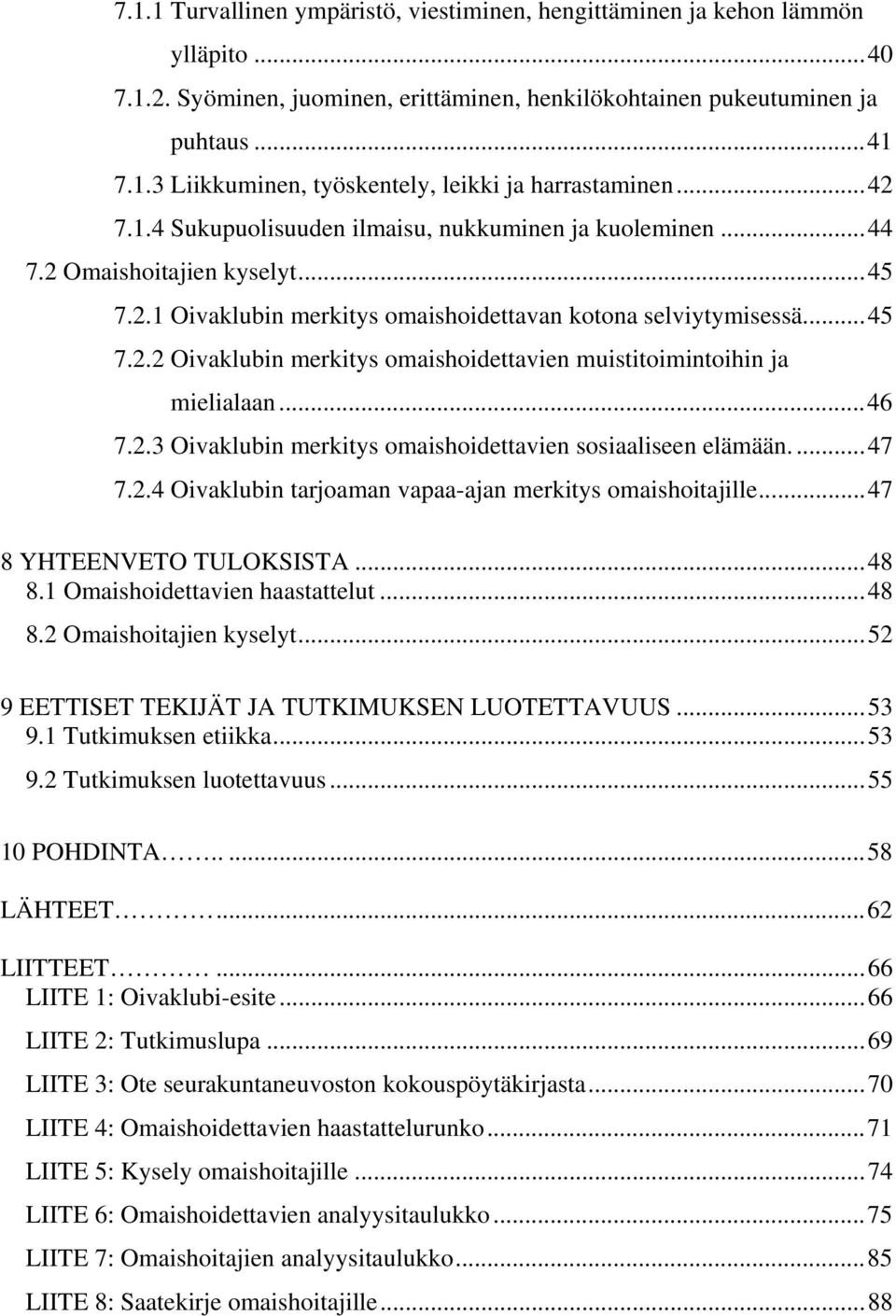 ..46 7.2.3 Oivaklubin merkitys omaishoidettavien sosiaaliseen elämään...47 7.2.4 Oivaklubin tarjoaman vapaa-ajan merkitys omaishoitajille...47 8 YHTEENVETO TULOKSISTA...48 8.