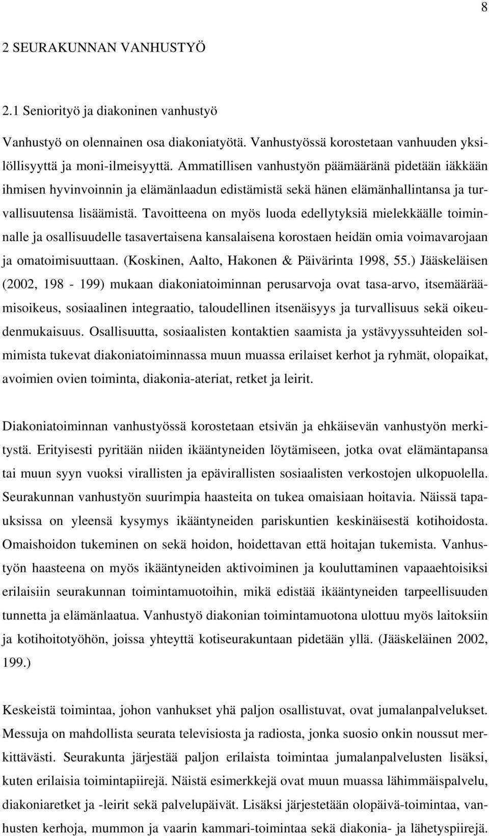 Tavoitteena on myös luoda edellytyksiä mielekkäälle toiminnalle ja osallisuudelle tasavertaisena kansalaisena korostaen heidän omia voimavarojaan ja omatoimisuuttaan.