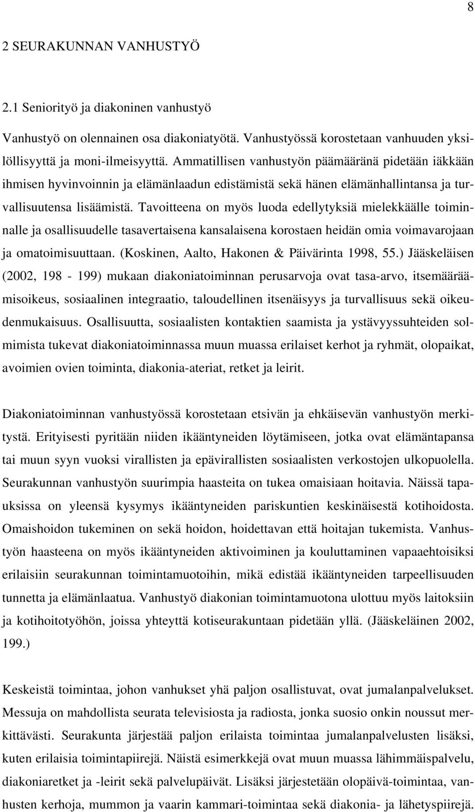 Tavoitteena on myös luoda edellytyksiä mielekkäälle toiminnalle ja osallisuudelle tasavertaisena kansalaisena korostaen heidän omia voimavarojaan ja omatoimisuuttaan.