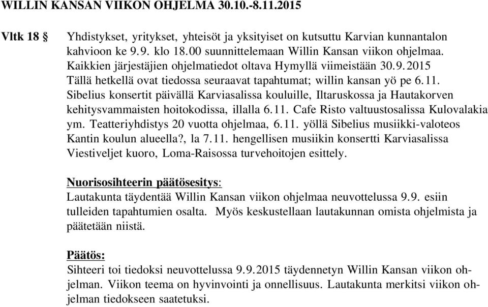 Sibelius konsertit päivällä Karviasalissa kouluille, Iltaruskossa ja Hautakorven kehitysvammaisten hoitokodissa, illalla 6.11. Cafe Risto valtuustosalissa Kulovalakia ym.