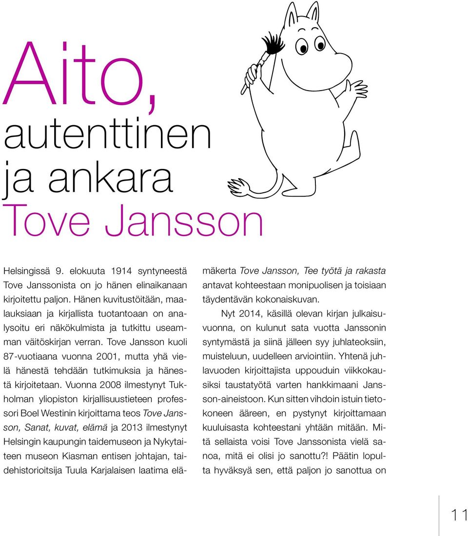 Tove Jansson kuoli 87-vuotiaana vuonna 2001, mutta yhä vielä hänestä tehdään tutkimuksia ja hänestä kirjoitetaan.