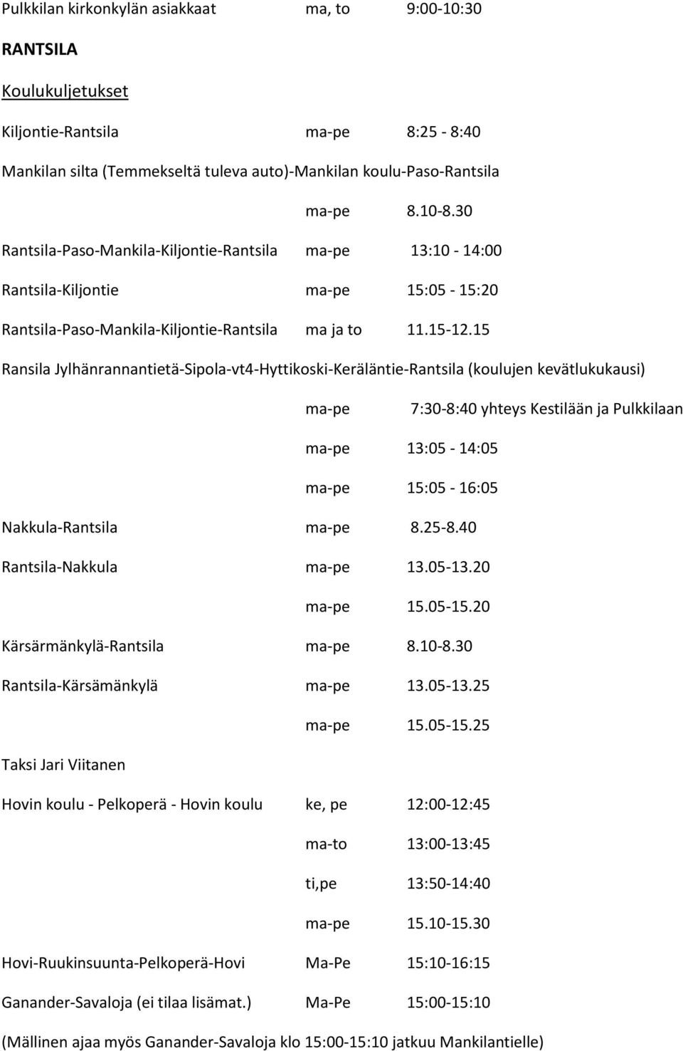 15 Ransila Jylhänrannantietä-Sipola-vt4-Hyttikoski-Keräläntie-Rantsila (koulujen kevätlukukausi) ma-pe 7:30-8:40 yhteys Kestilään ja Pulkkilaan ma-pe 13:05-14:05 ma-pe 15:05-16:05 Nakkula-Rantsila