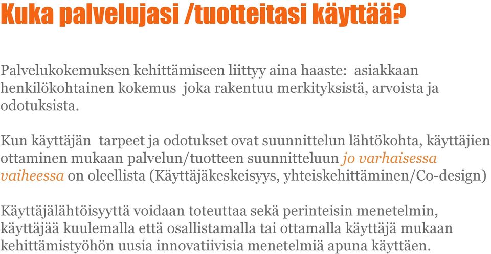 Kun käyttäjän tarpeet ja odotukset ovat suunnittelun lähtökohta, käyttäjien ottaminen mukaan palvelun/tuotteen suunnitteluun jo varhaisessa vaiheessa