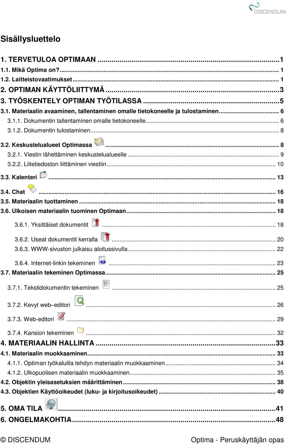 .. 10 3.3. Kalenteri... 13 3.4. Chat... 16 3.5. Materiaalin tuottaminen... 18 3.6. Ulkoisen materiaalin tuominen Optimaan... 18 3.6.1. Yksittäiset dokumentit... 18 3.6.2. Useat dokumentit kerralla.