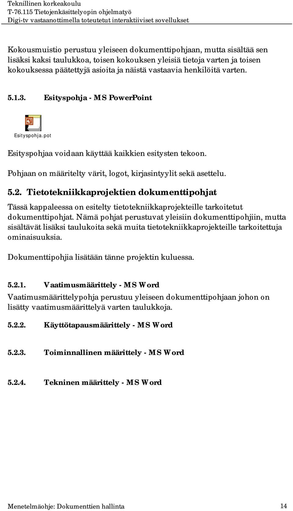 Tietotekniikkaprojektien dokumenttipohjat Tässä kappaleessa on esitelty tietotekniikkaprojekteille tarkoitetut dokumenttipohjat.