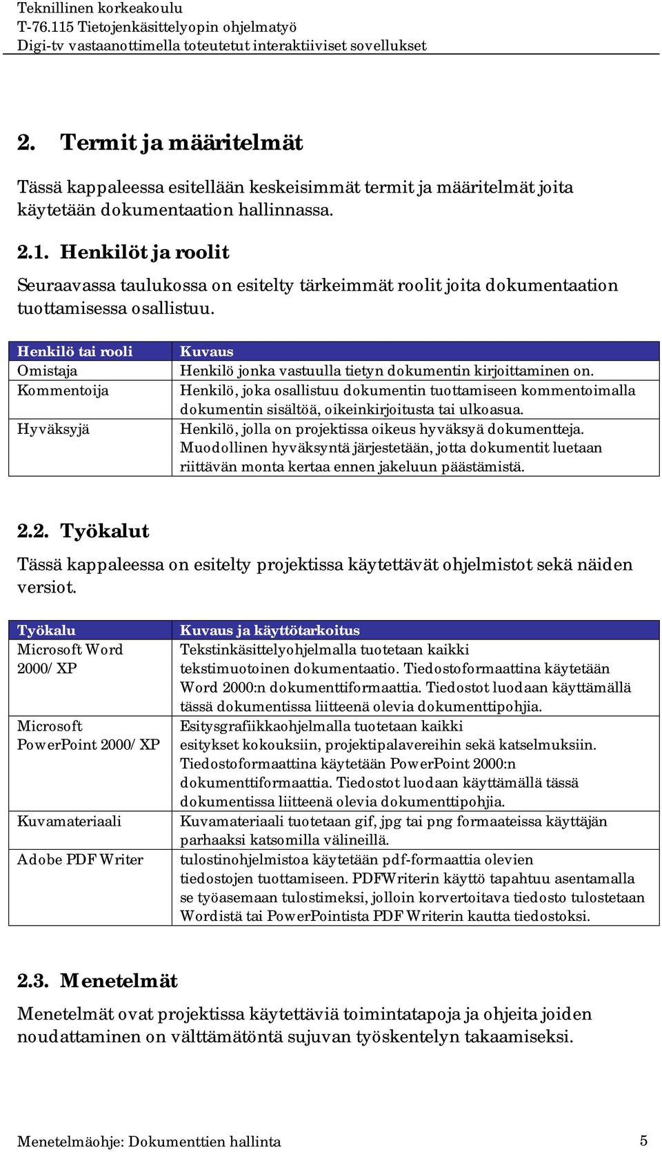 Henkilö tai rooli Omistaja Kommentoija Hyväksyjä Kuvaus Henkilö jonka vastuulla tietyn dokumentin kirjoittaminen on.