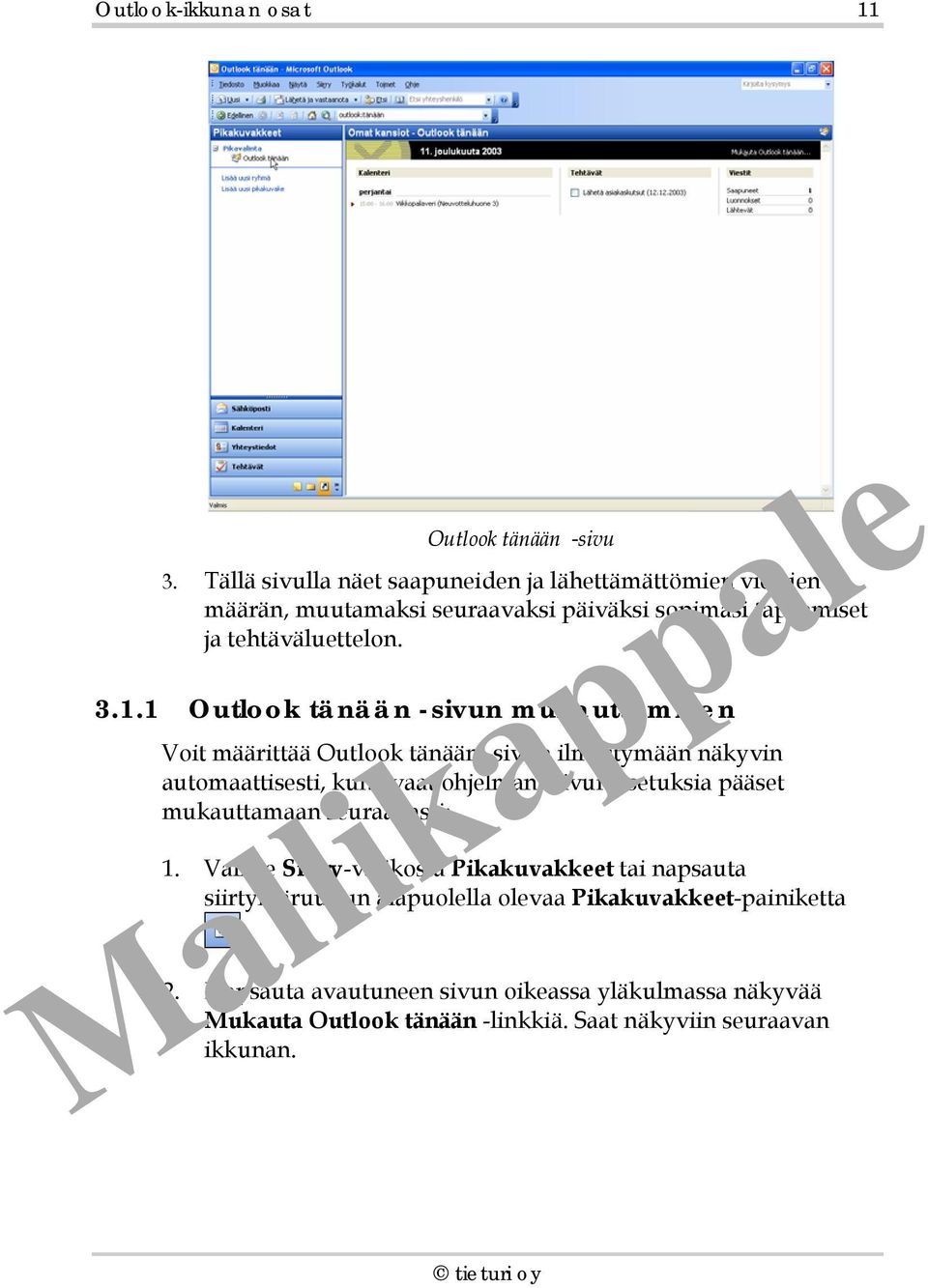 1 Outlook tänään -sivun mukauttaminen Voit määrittää Outlook tänään -sivun ilmestymään näkyvin automaattisesti, kun avaat ohjelman.