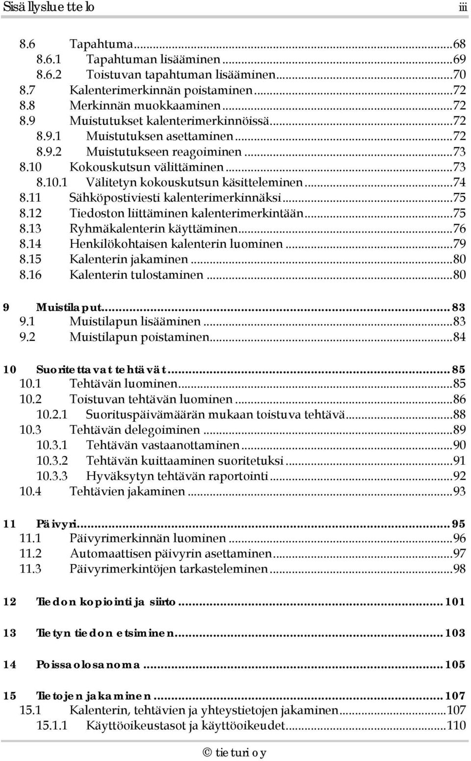 11 Sähköpostiviesti kalenterimerkinnäksi...75 8.12 Tiedoston liittäminen kalenterimerkintään...75 8.13 Ryhmäkalenterin käyttäminen...76 8.14 Henkilökohtaisen kalenterin luominen...79 8.