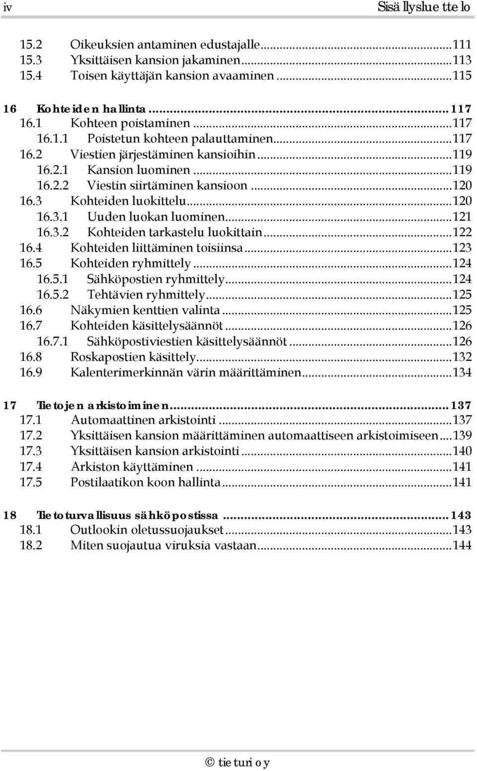 3 Kohteiden luokittelu...120 16.3.1 Uuden luokan luominen...121 16.3.2 Kohteiden tarkastelu luokittain...122 16.4 Kohteiden liittäminen toisiinsa...123 16.5 Kohteiden ryhmittely...124 16.5.1 Sähköpostien ryhmittely.