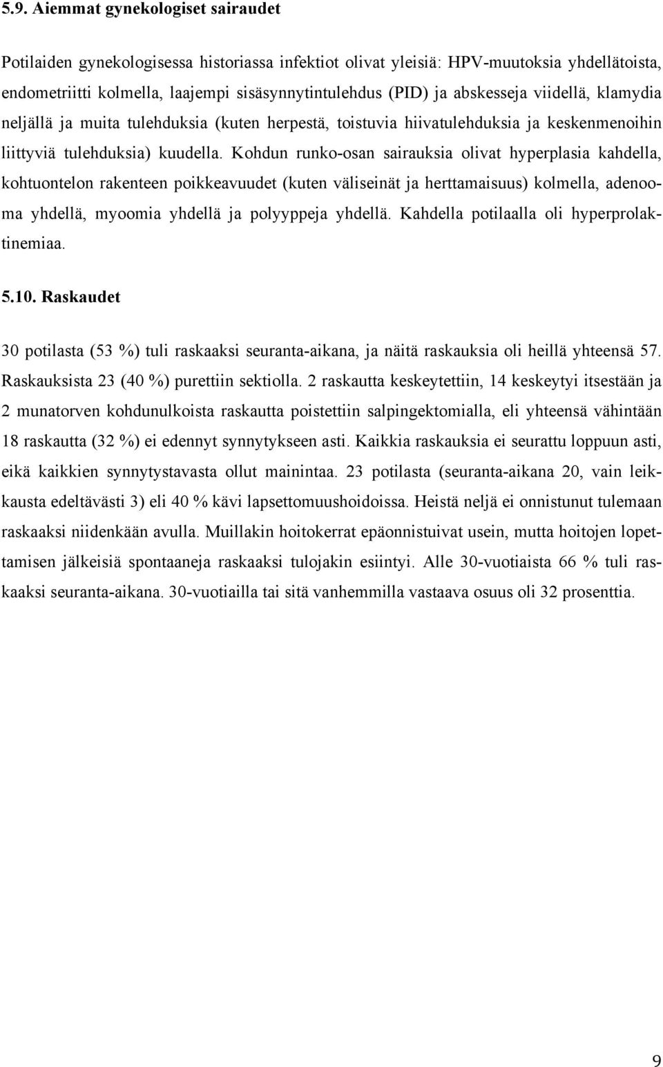 Kohdun runko-osan sairauksia olivat hyperplasia kahdella, kohtuontelon rakenteen poikkeavuudet (kuten väliseinät ja herttamaisuus) kolmella, adenooma yhdellä, myoomia yhdellä ja polyyppeja yhdellä.