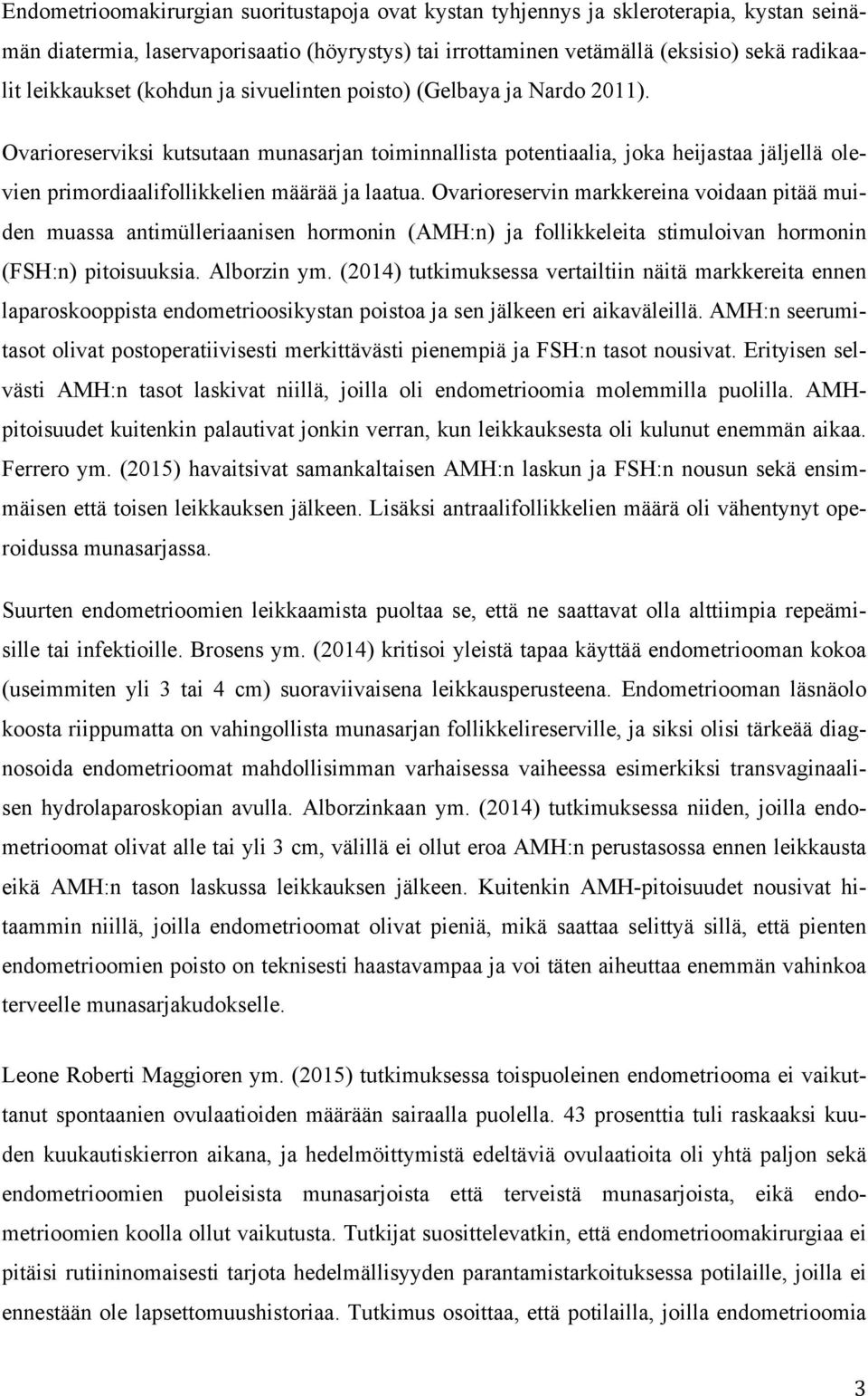 Ovarioreservin markkereina voidaan pitää muiden muassa antimülleriaanisen hormonin (AMH:n) ja follikkeleita stimuloivan hormonin (FSH:n) pitoisuuksia. Alborzin ym.