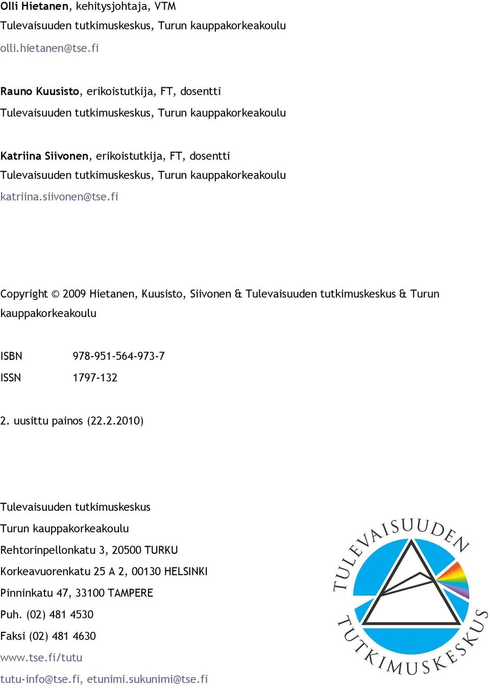 kauppakorkeakoulu katriina.siivonen@tse.fi Copyright 2009 Hietanen, Kuusisto, Siivonen & Tulevaisuuden tutkimuskeskus & Turun kauppakorkeakoulu ISBN 978 951 564 973 7 ISSN 1797 132 2.