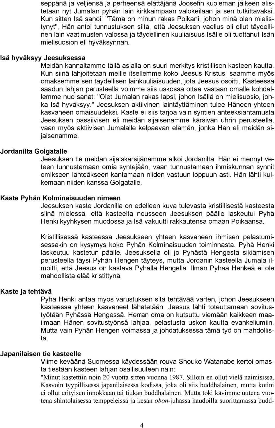 kuuliaisuus Isälle oli tuottanut Isän mielisuosion eli hyväksynnän. Isä hyväksyy Jeesuksessa Meidän kannaltamme tällä asialla on suuri merkitys kristillisen kasteen kautta.