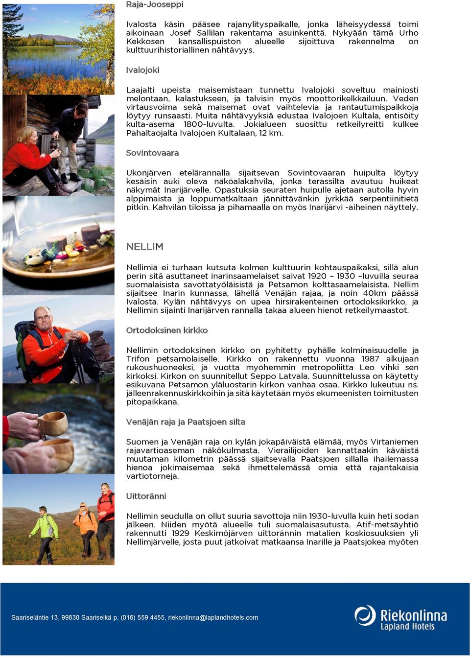 Ivalojoki Laajalti upeista maisemistaan tunnettu Ivalojoki soveltuu mainiosti melontaan, kalastukseen, ja talvisin myös moottorikelkkailuun.