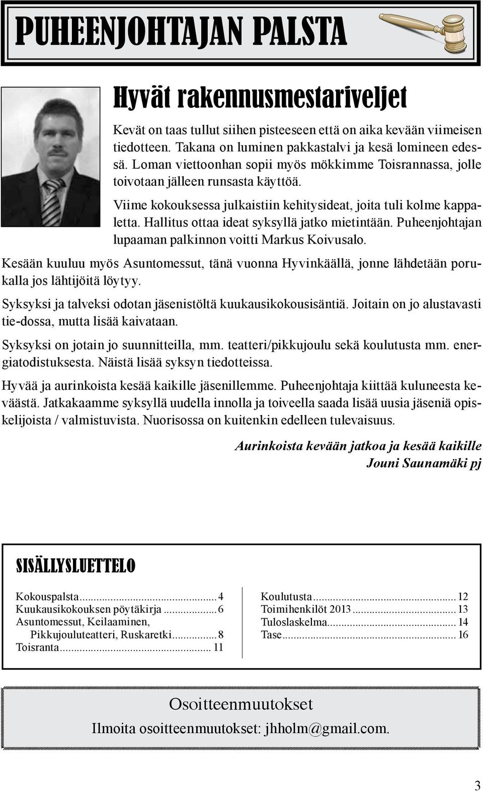 Hallitus ottaa ideat syksyllä jatko mietintään. Puheenjohtajan lupaaman palkinnon voitti Markus Koivusalo.