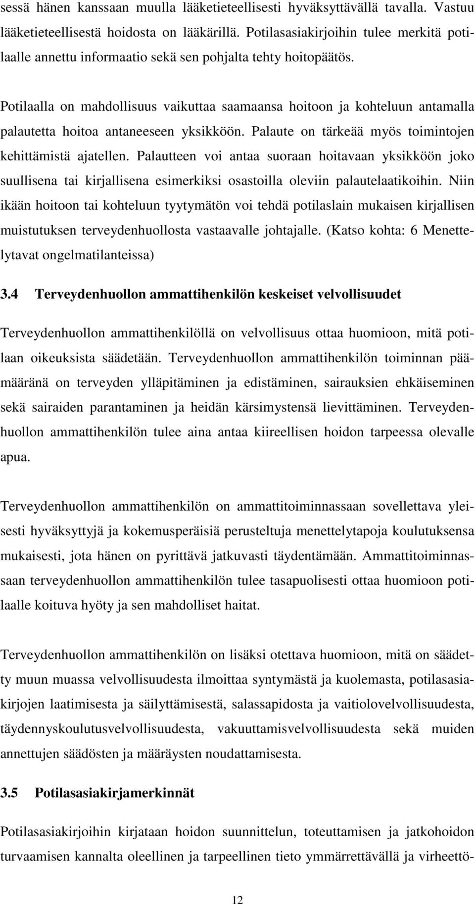 Potilaalla on mahdollisuus vaikuttaa saamaansa hoitoon ja kohteluun antamalla palautetta hoitoa antaneeseen yksikköön. Palaute on tärkeää myös toimintojen kehittämistä ajatellen.