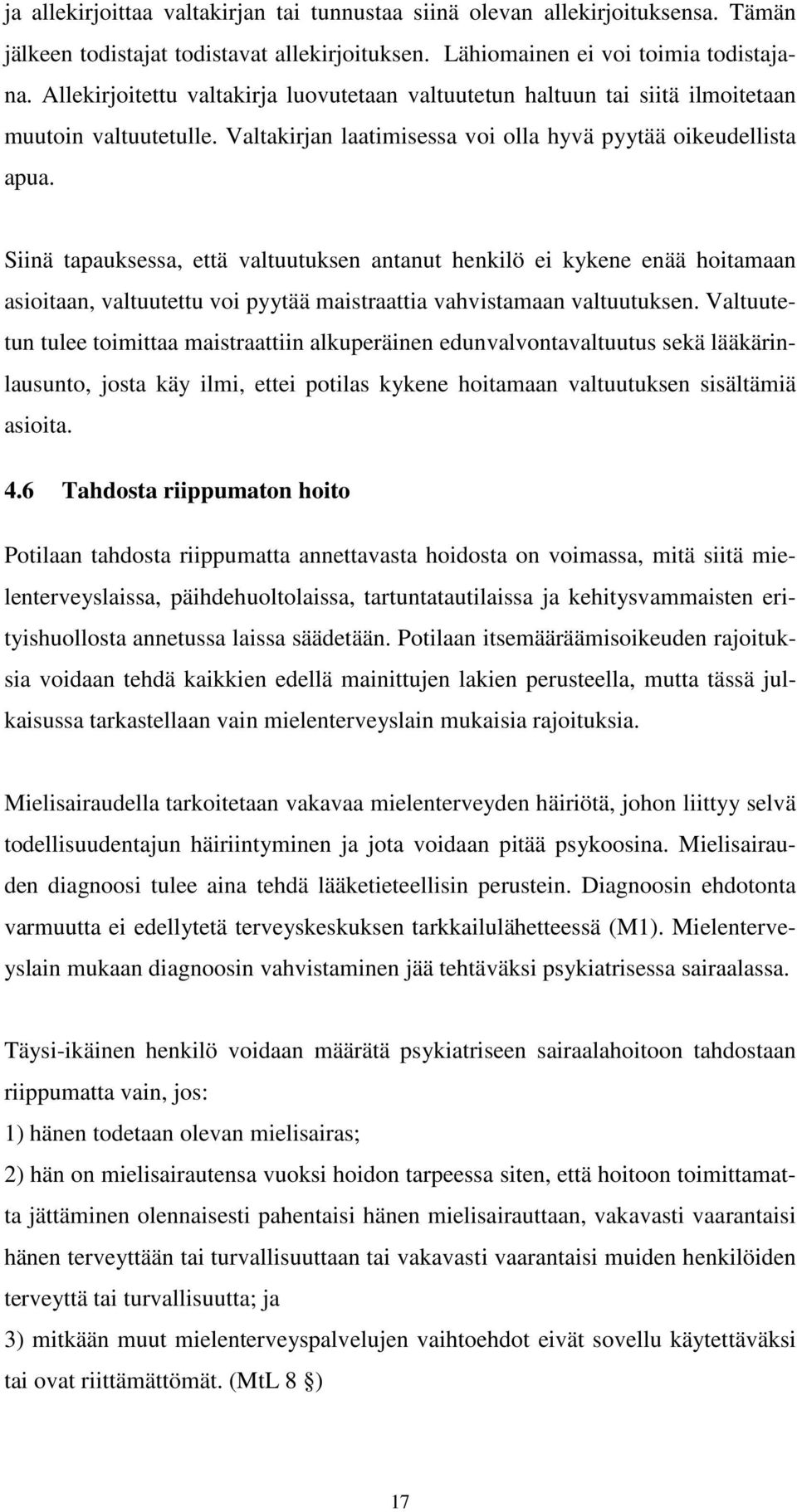 Siinä tapauksessa, että valtuutuksen antanut henkilö ei kykene enää hoitamaan asioitaan, valtuutettu voi pyytää maistraattia vahvistamaan valtuutuksen.