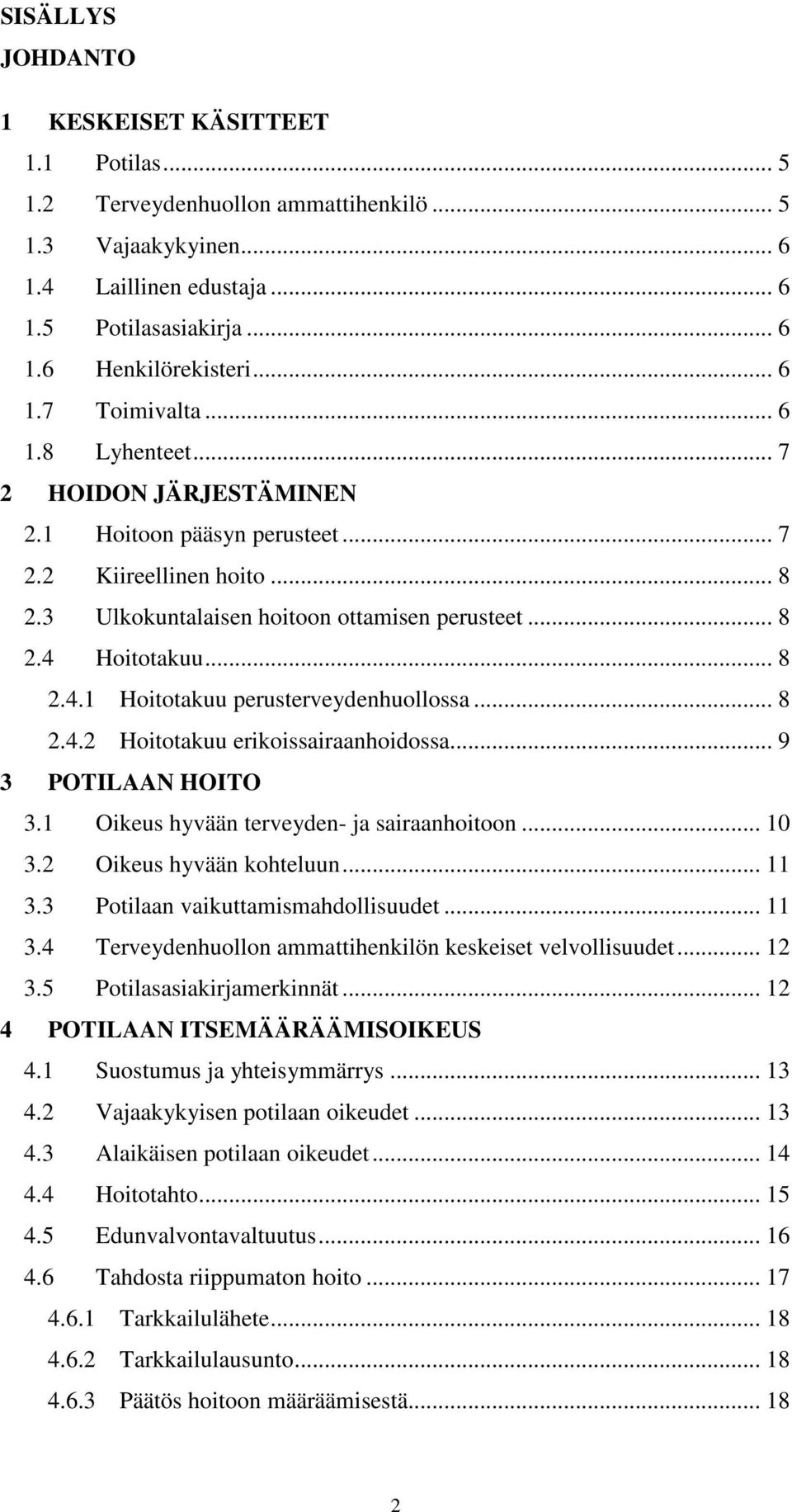 .. 8 2.4.1 Hoitotakuu perusterveydenhuollossa... 8 2.4.2 Hoitotakuu erikoissairaanhoidossa... 9 3 POTILAAN HOITO 3.1 Oikeus hyvään terveyden- ja sairaanhoitoon... 10 3.2 Oikeus hyvään kohteluun... 11 3.