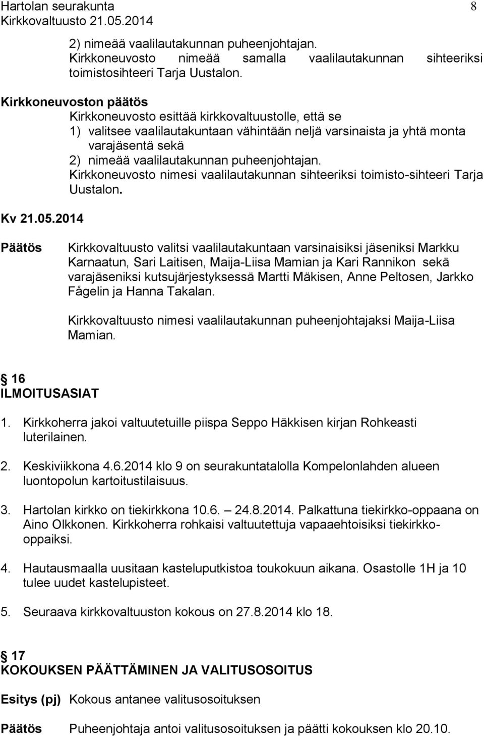 puheenjohtajan. Kirkkoneuvosto nimesi vaalilautakunnan sihteeriksi toimisto-sihteeri Tarja Uustalon. Kv 21.05.