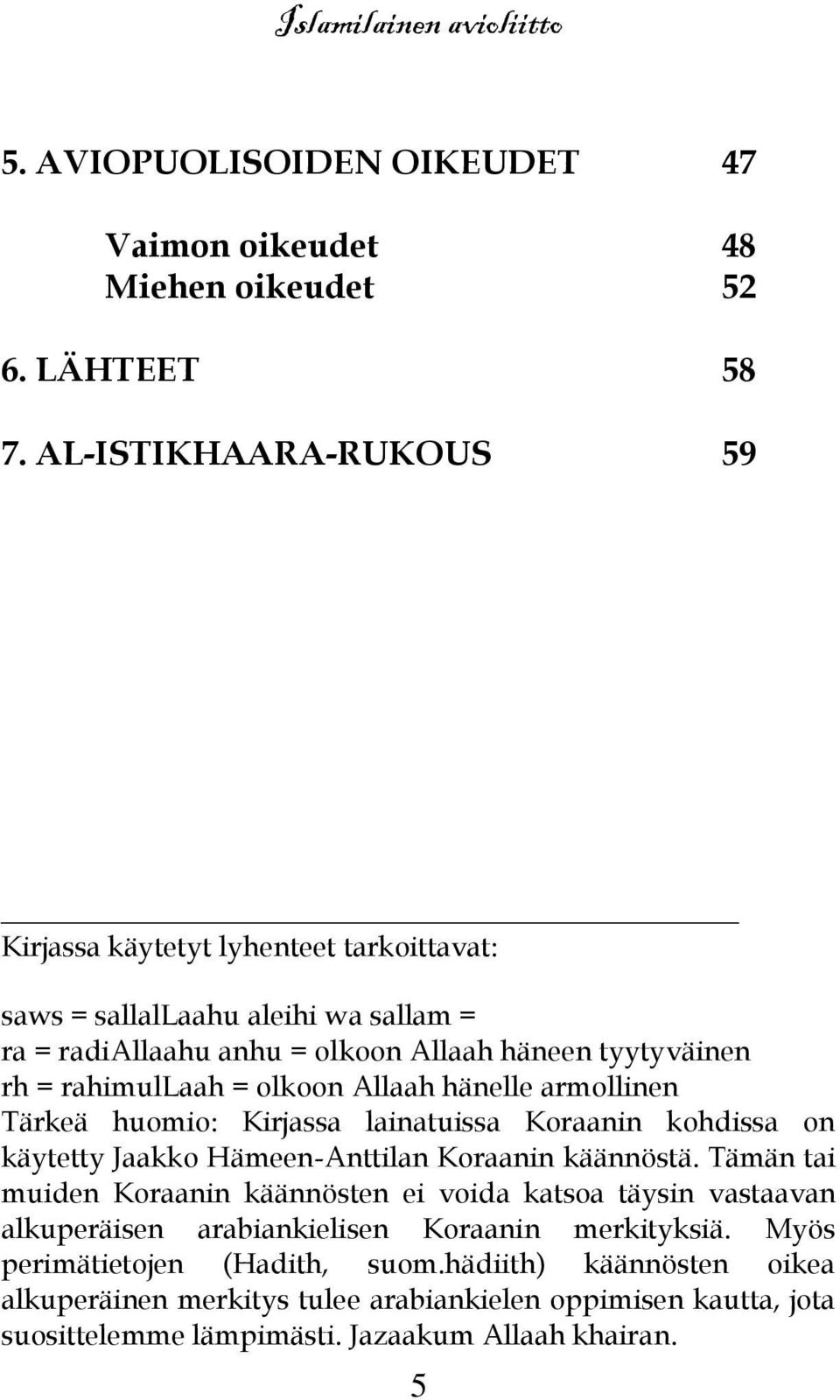 rahimullaah = olkoon Allaah hänelle armollinen Tärkeä huomio: Kirjassa lainatuissa Koraanin kohdissa on käytetty Jaakko Hämeen-Anttilan Koraanin käännöstä.