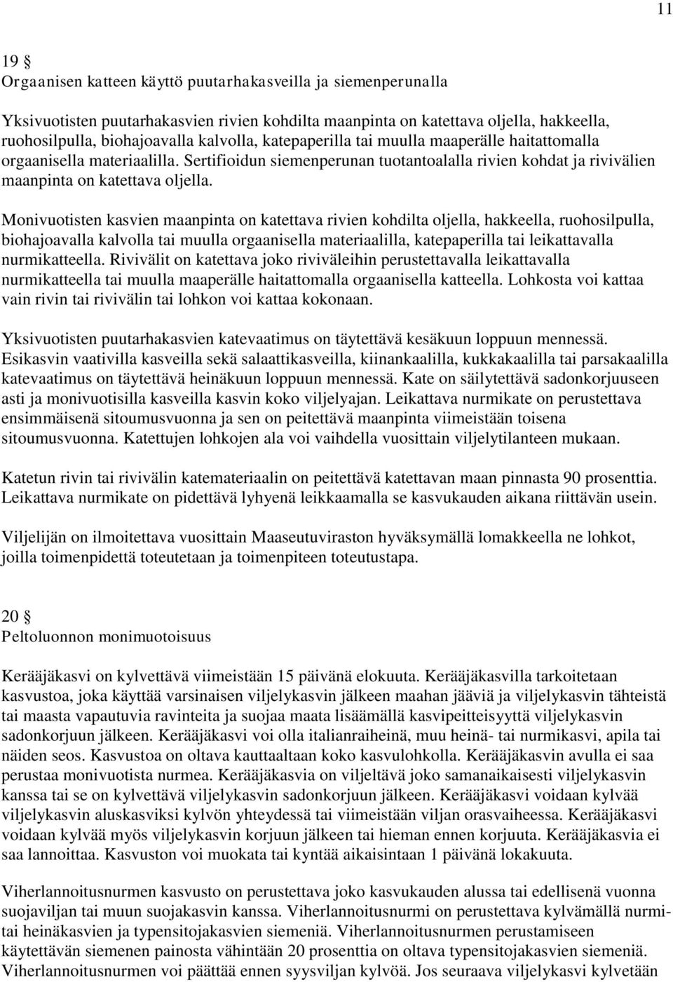 Monivuotisten kasvien maanpinta on katettava rivien kohdilta oljella, hakkeella, ruohosilpulla, biohajoavalla kalvolla tai muulla orgaanisella materiaalilla, katepaperilla tai leikattavalla