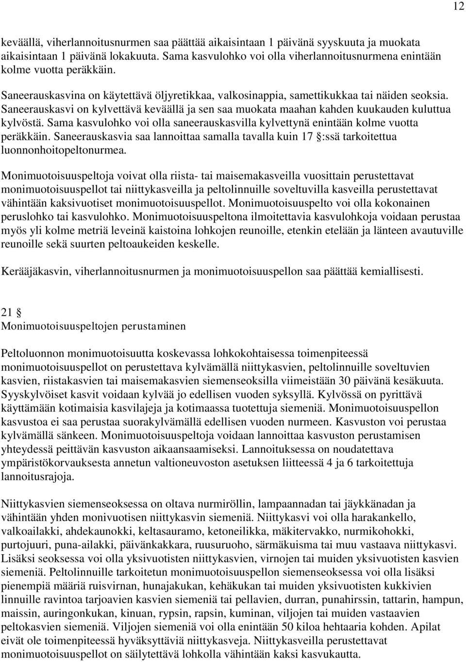 Saneerauskasvi on kylvettävä keväällä ja sen saa muokata maahan kahden kuukauden kuluttua kylvöstä. Sama kasvulohko voi olla saneerauskasvilla kylvettynä enintään kolme vuotta peräkkäin.