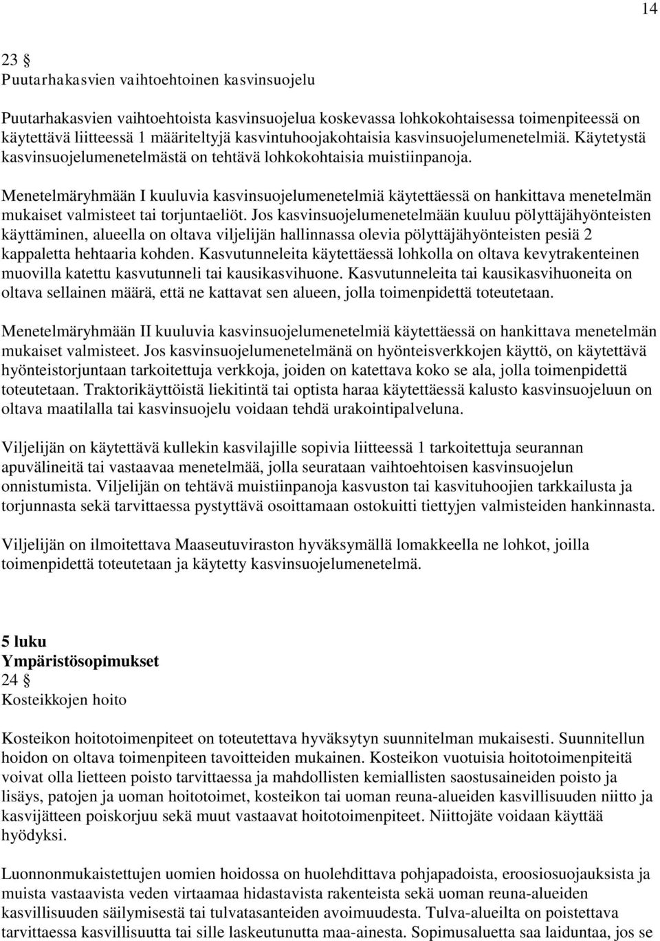 Menetelmäryhmään I kuuluvia kasvinsuojelumenetelmiä käytettäessä on hankittava menetelmän mukaiset valmisteet tai torjuntaeliöt.