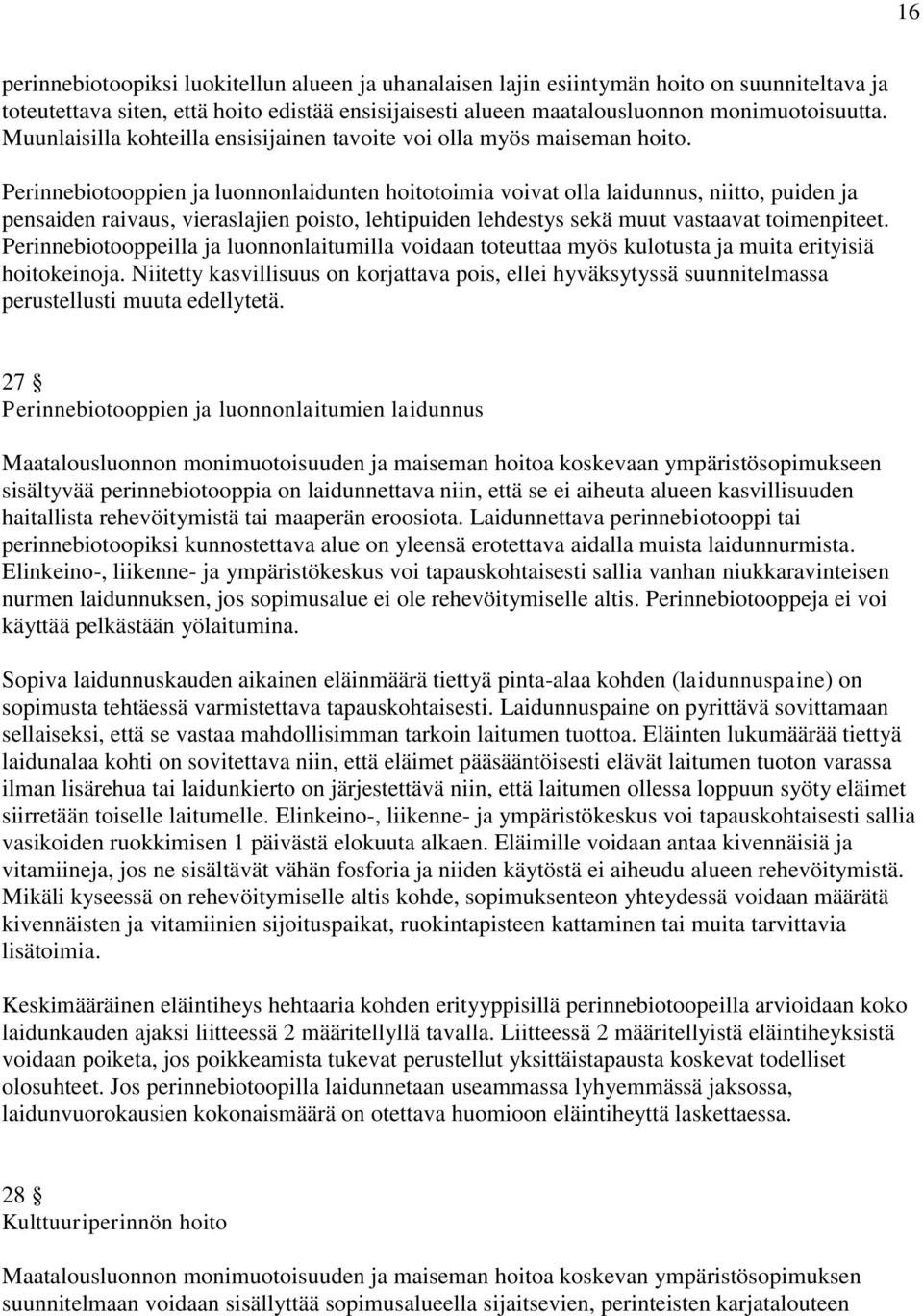 Perinnebiotooppien ja luonnonlaidunten hoitotoimia voivat olla laidunnus, niitto, puiden ja pensaiden raivaus, vieraslajien poisto, lehtipuiden lehdestys sekä muut vastaavat toimenpiteet.