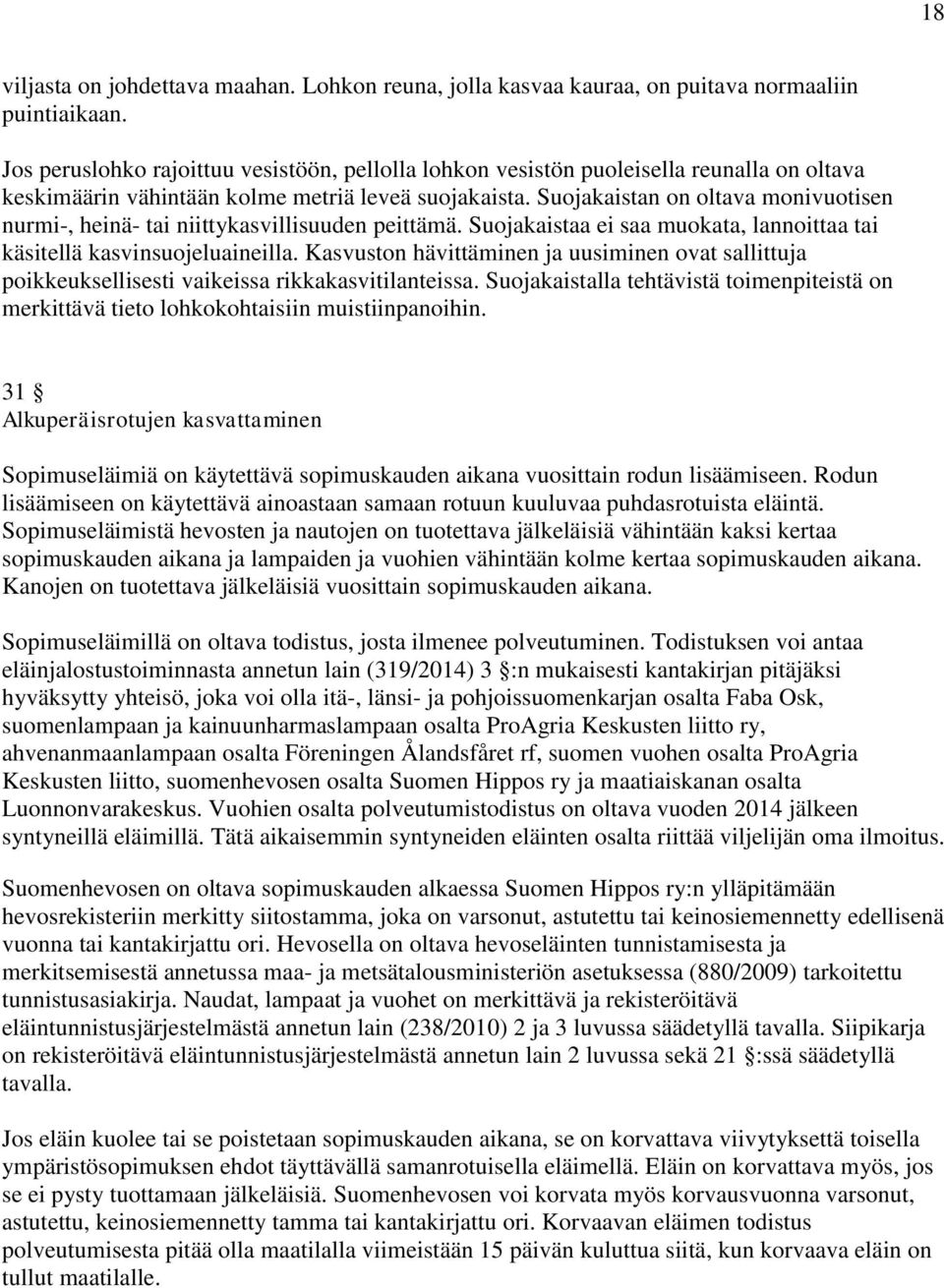 Suojakaistan on oltava monivuotisen nurmi-, heinä- tai niittykasvillisuuden peittämä. Suojakaistaa ei saa muokata, lannoittaa tai käsitellä kasvinsuojeluaineilla.